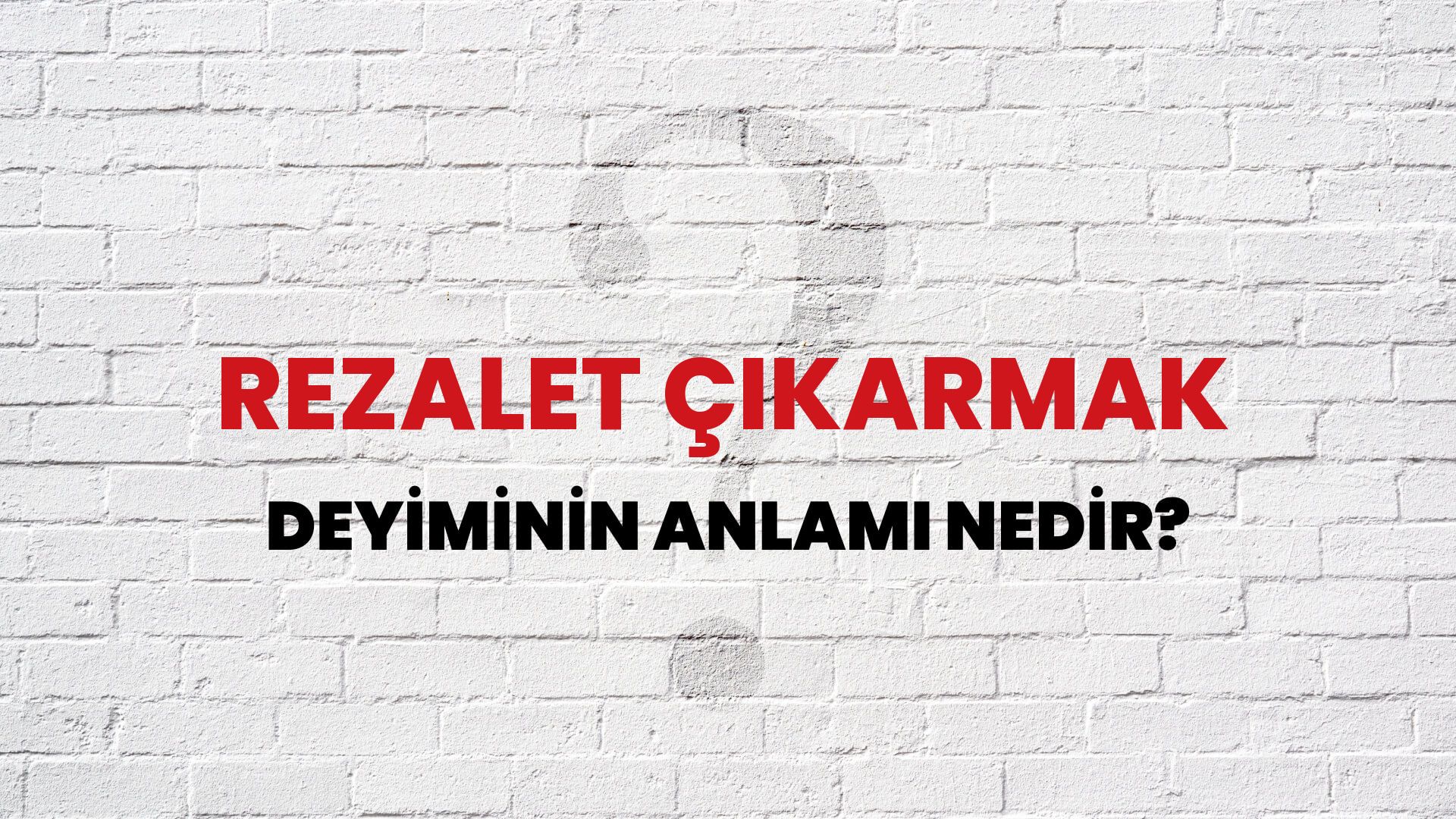 Rezalet Çıkarmak Deyiminin Anlamı Nedir?