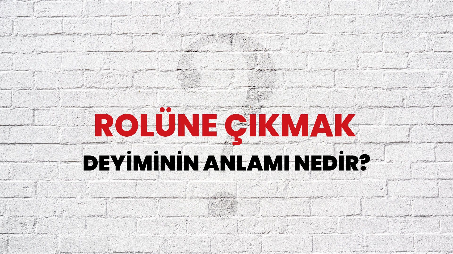 Rolüne Çıkmak Deyiminin Anlamı Nedir?