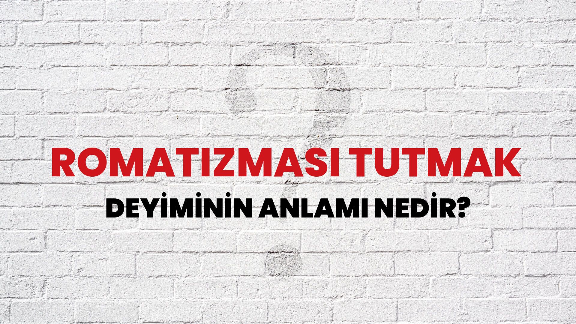Romatizması Tutmak Deyiminin Anlamı Nedir?