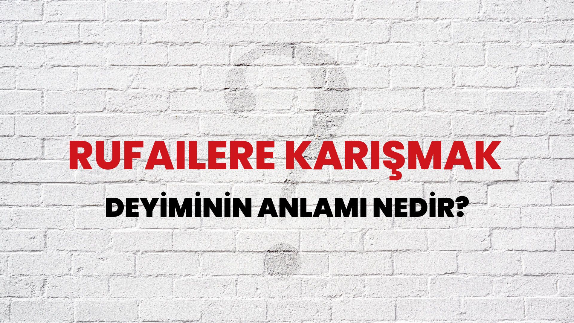 Rufailere Karışmak Deyiminin Anlamı Nedir?