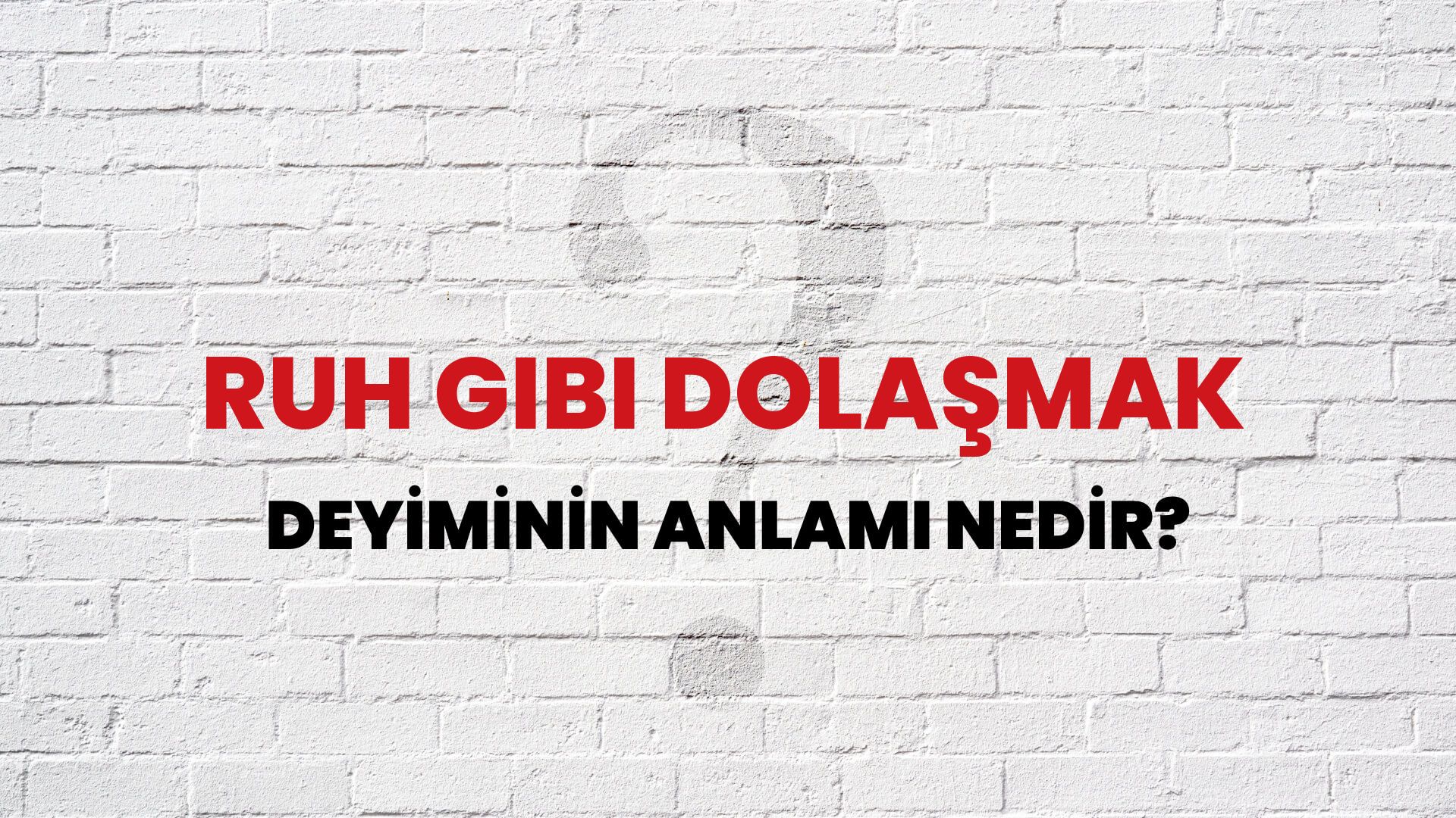 Ruh Gibi Dolaşmak Deyiminin Anlamı Nedir?