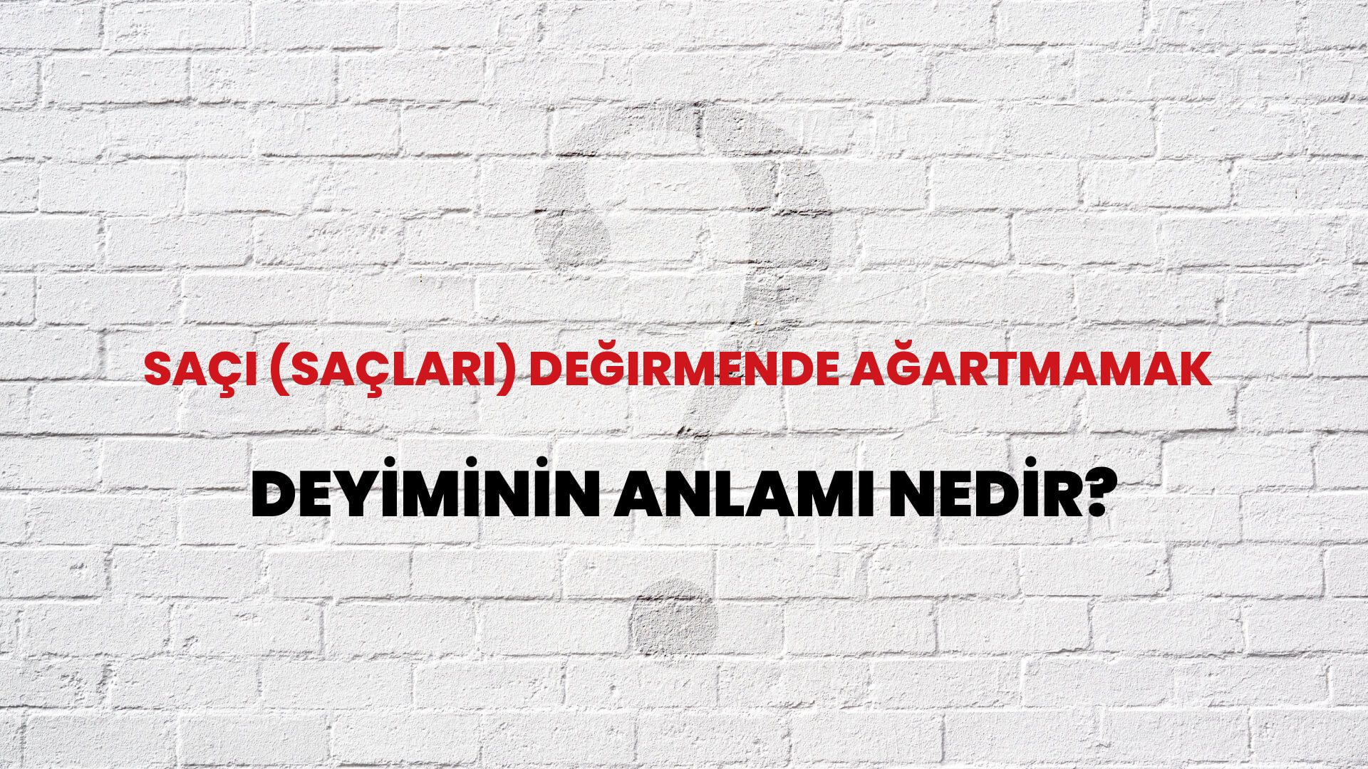 Saçı (Saçları) Değirmende Ağartmamak Deyiminin Anlamı Nedir?