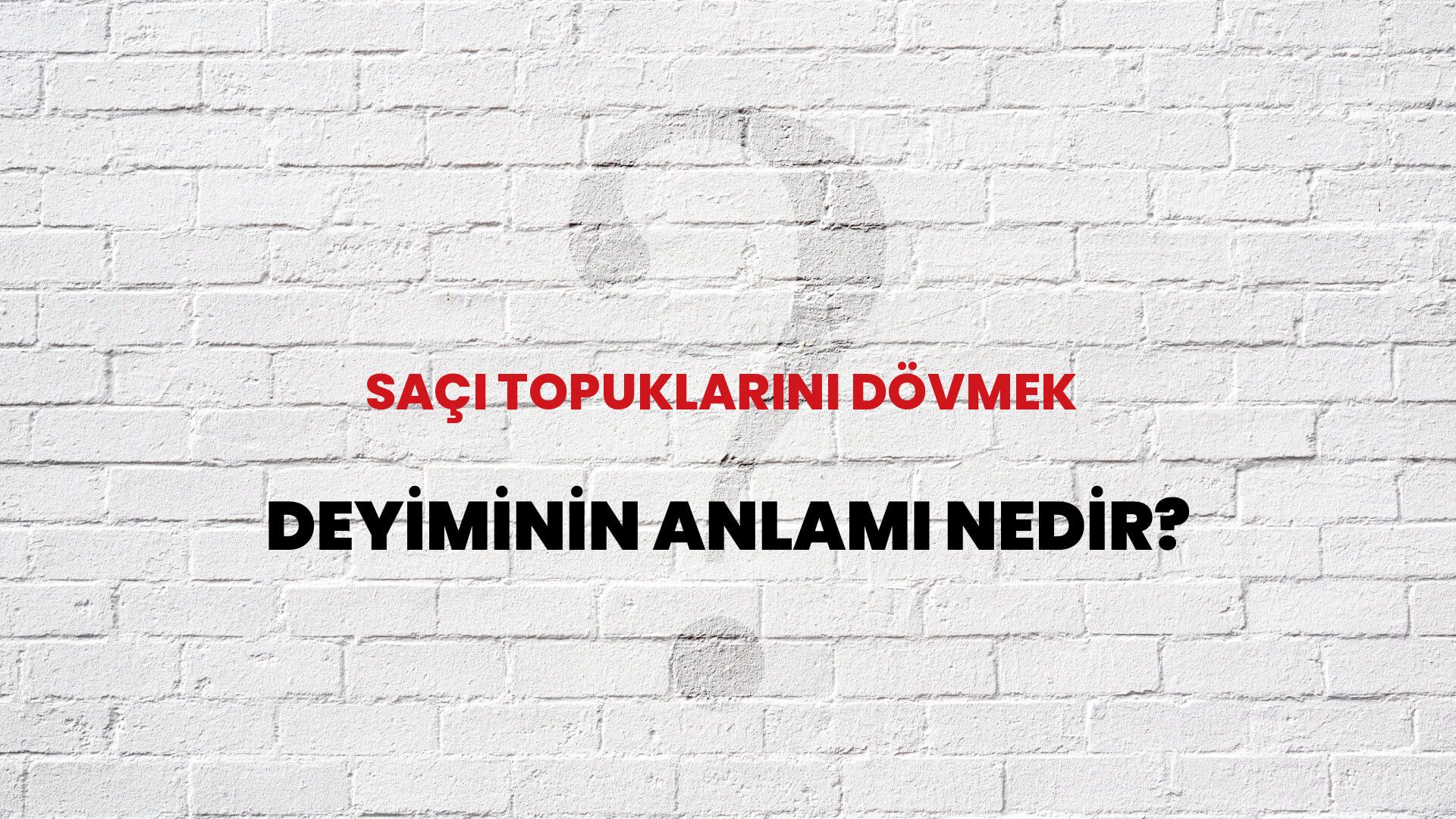 Saçı Topuklarını Dövmek Deyiminin Anlamı Nedir?
