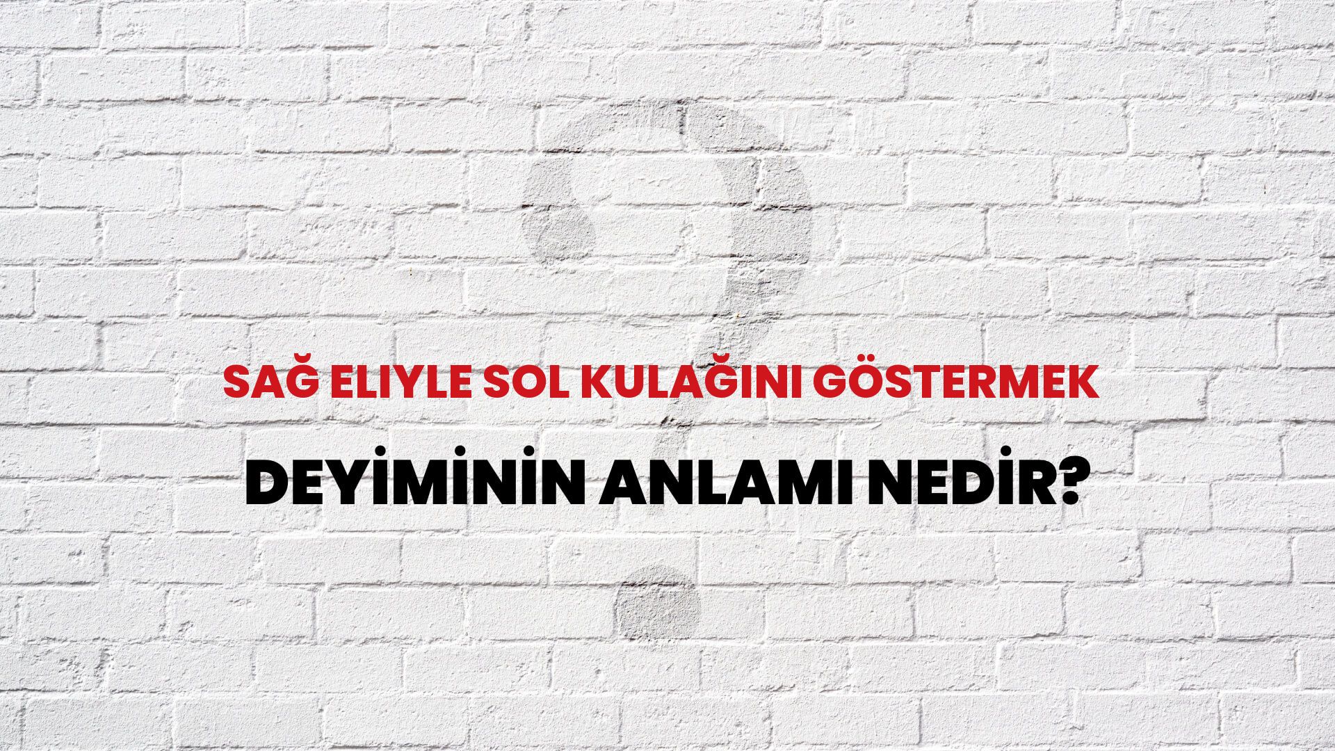 Sağ Eliyle Sol Kulağını Göstermek Deyiminin Anlamı Nedir?