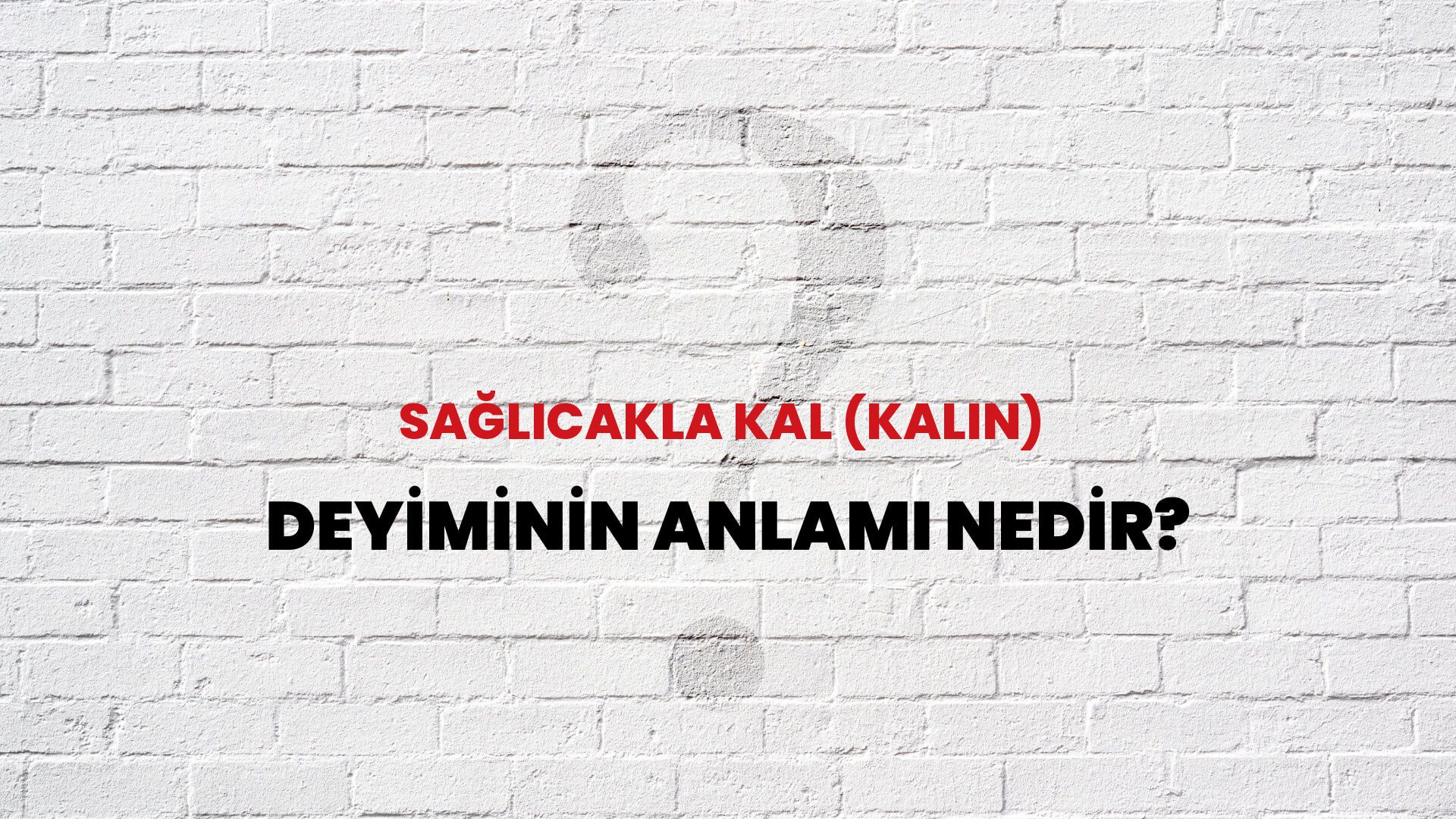 Sağlıcakla Kal (Kalın) Deyiminin Anlamı Nedir?