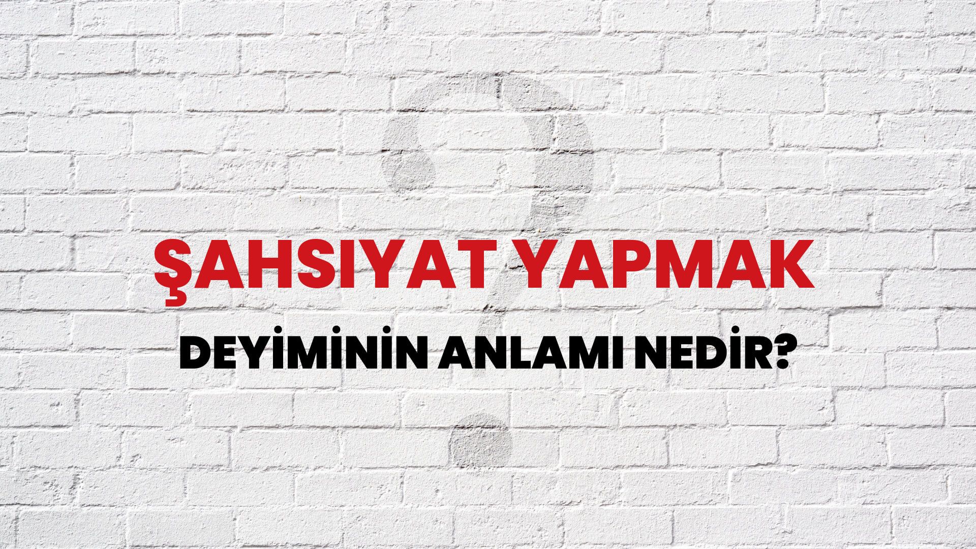 Şahsiyat Yapmak Deyiminin Anlamı Nedir?