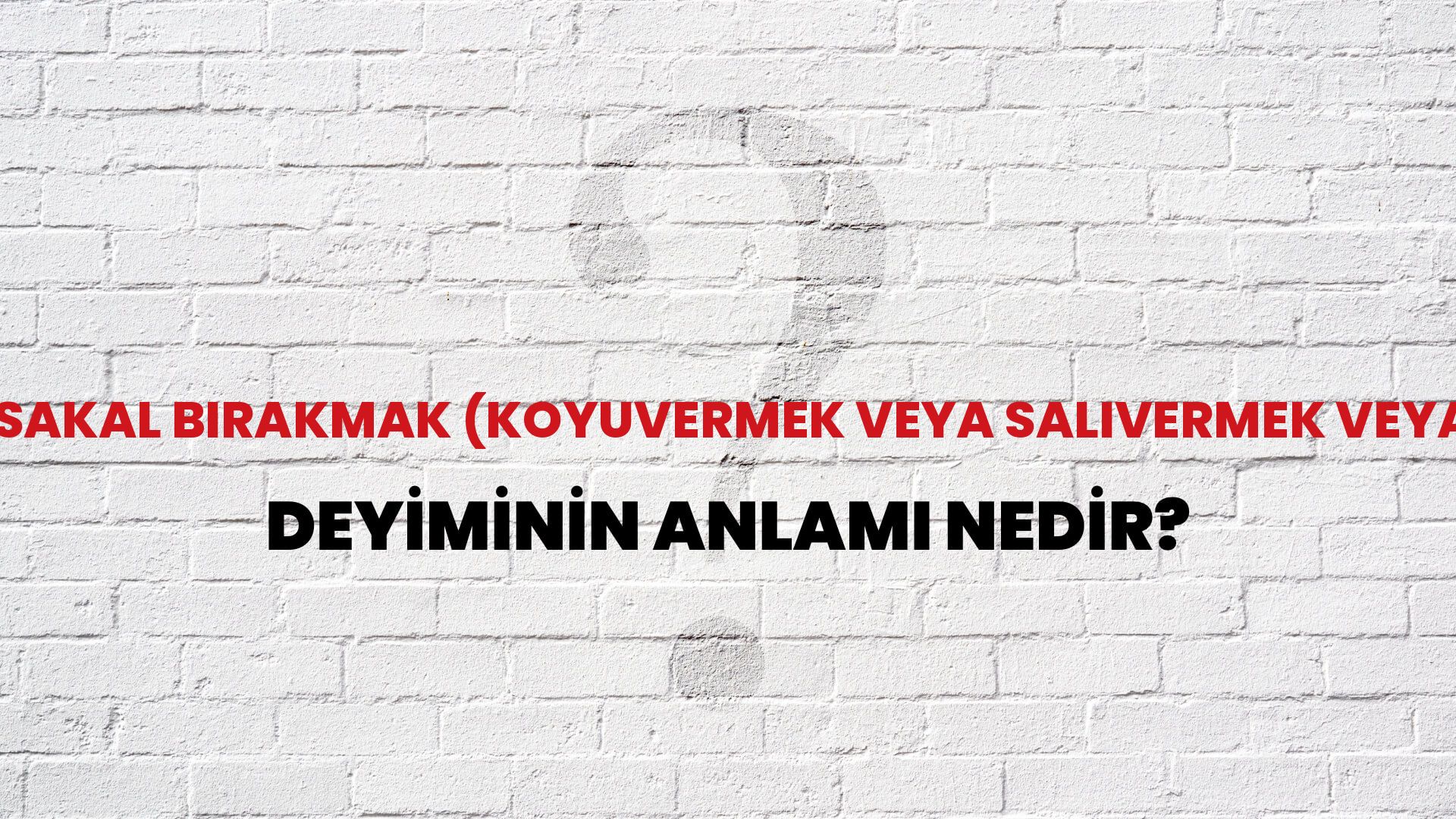 Sakal Bırakmak (Koyuvermek Veya Salıvermek Veya Uzatmak) Deyiminin Anlamı Nedir?