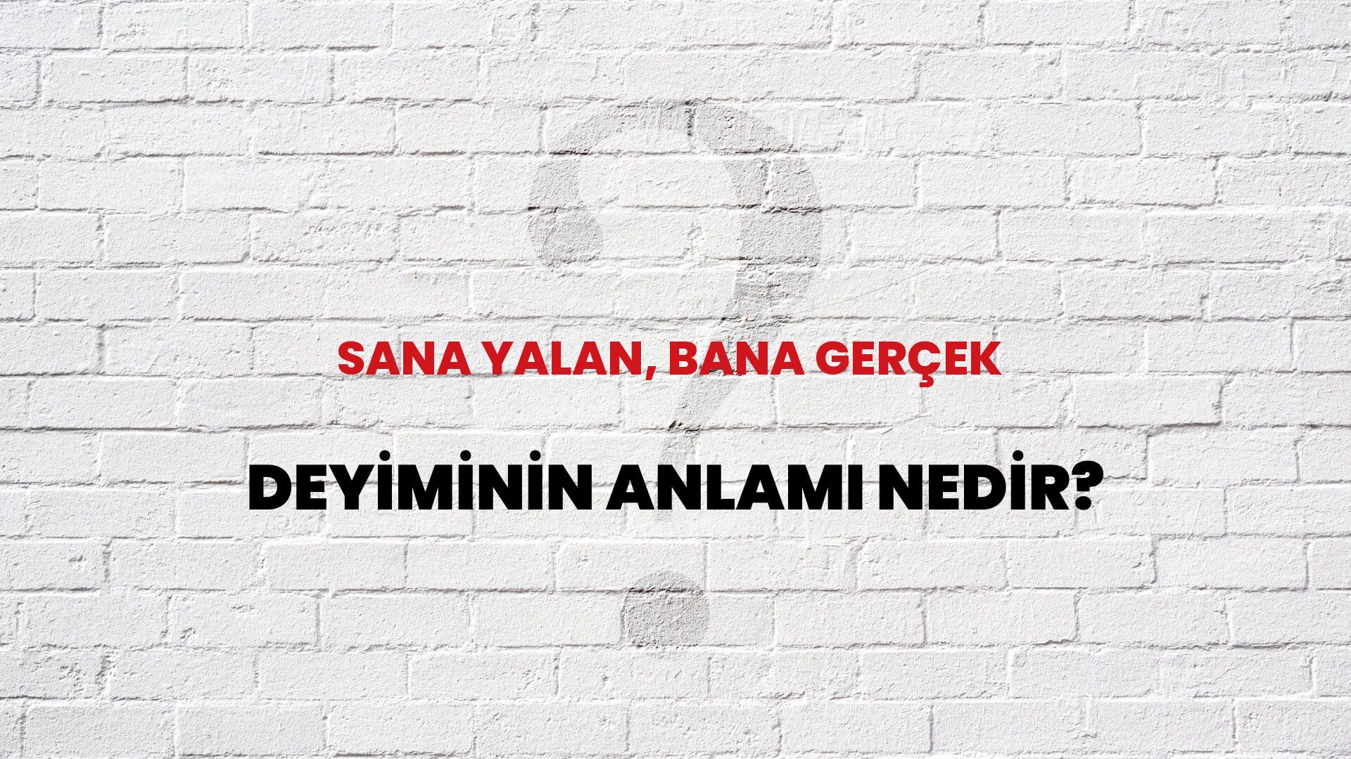 Sana Yalan, Bana Gerçek Deyiminin Anlamı Nedir?