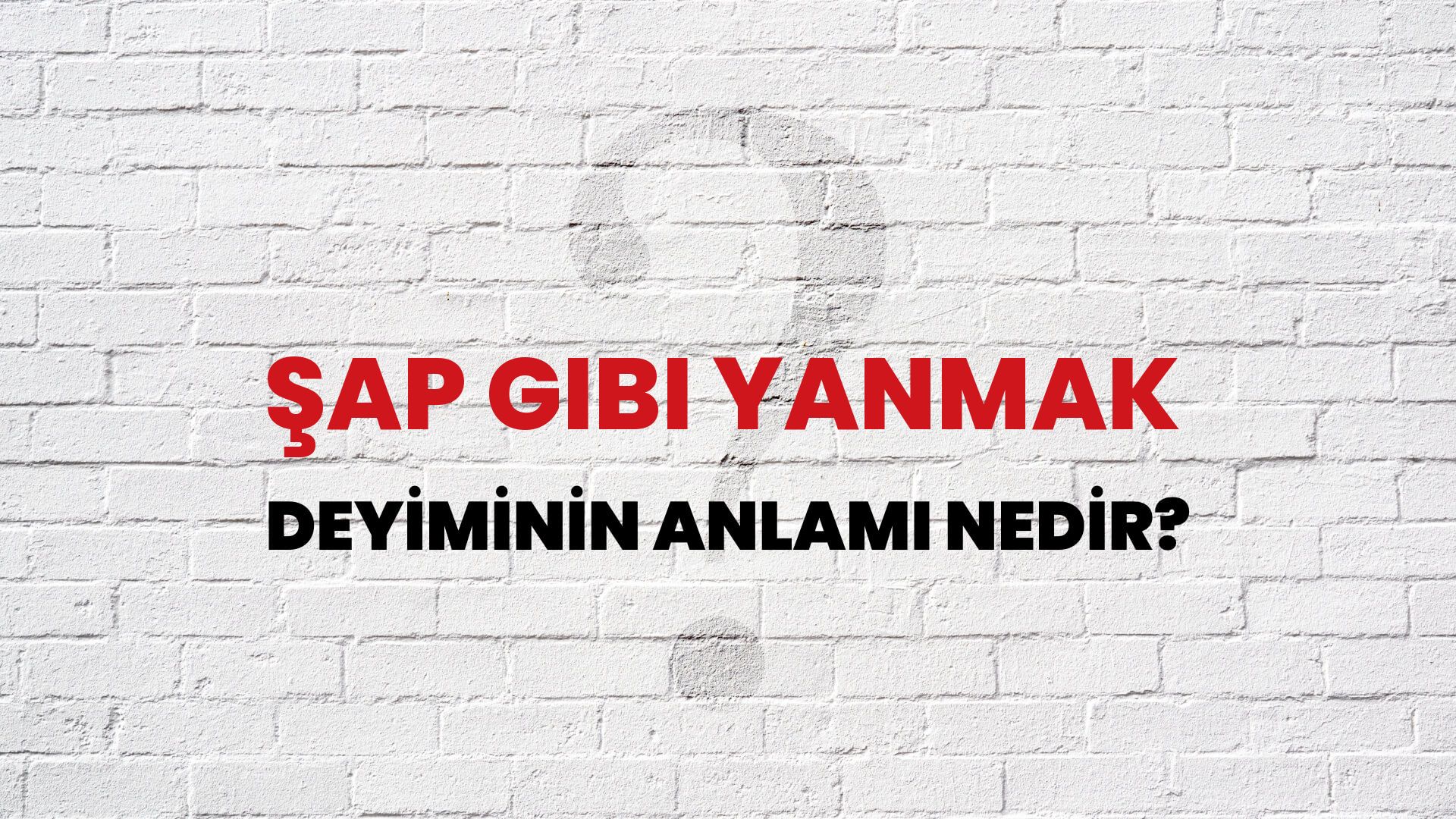 Şap Gibi Yanmak Deyiminin Anlamı Nedir?