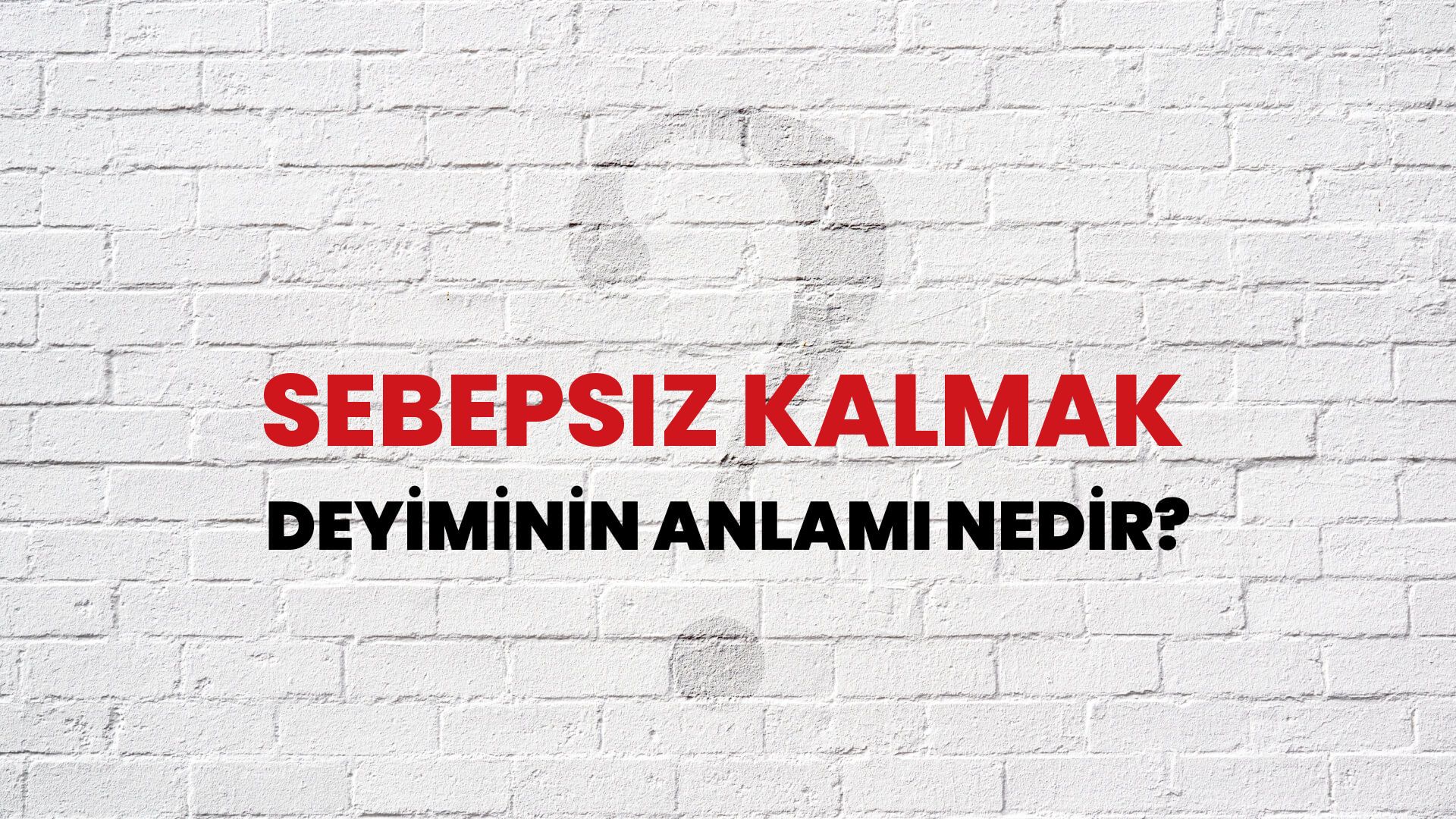 Sebepsiz Kalmak Deyiminin Anlamı Nedir?