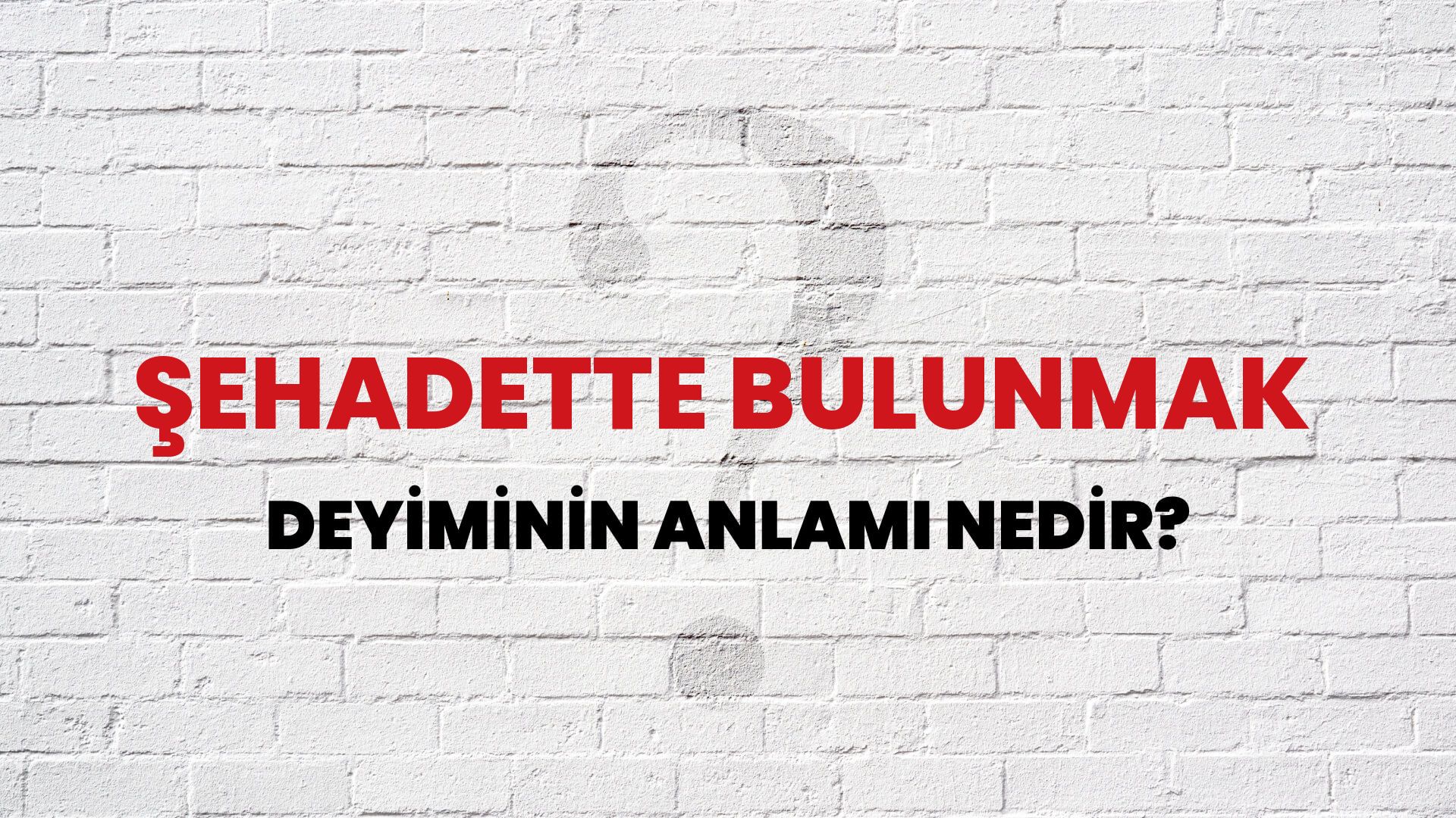 Şehadette Bulunmak Deyiminin Anlamı Nedir?