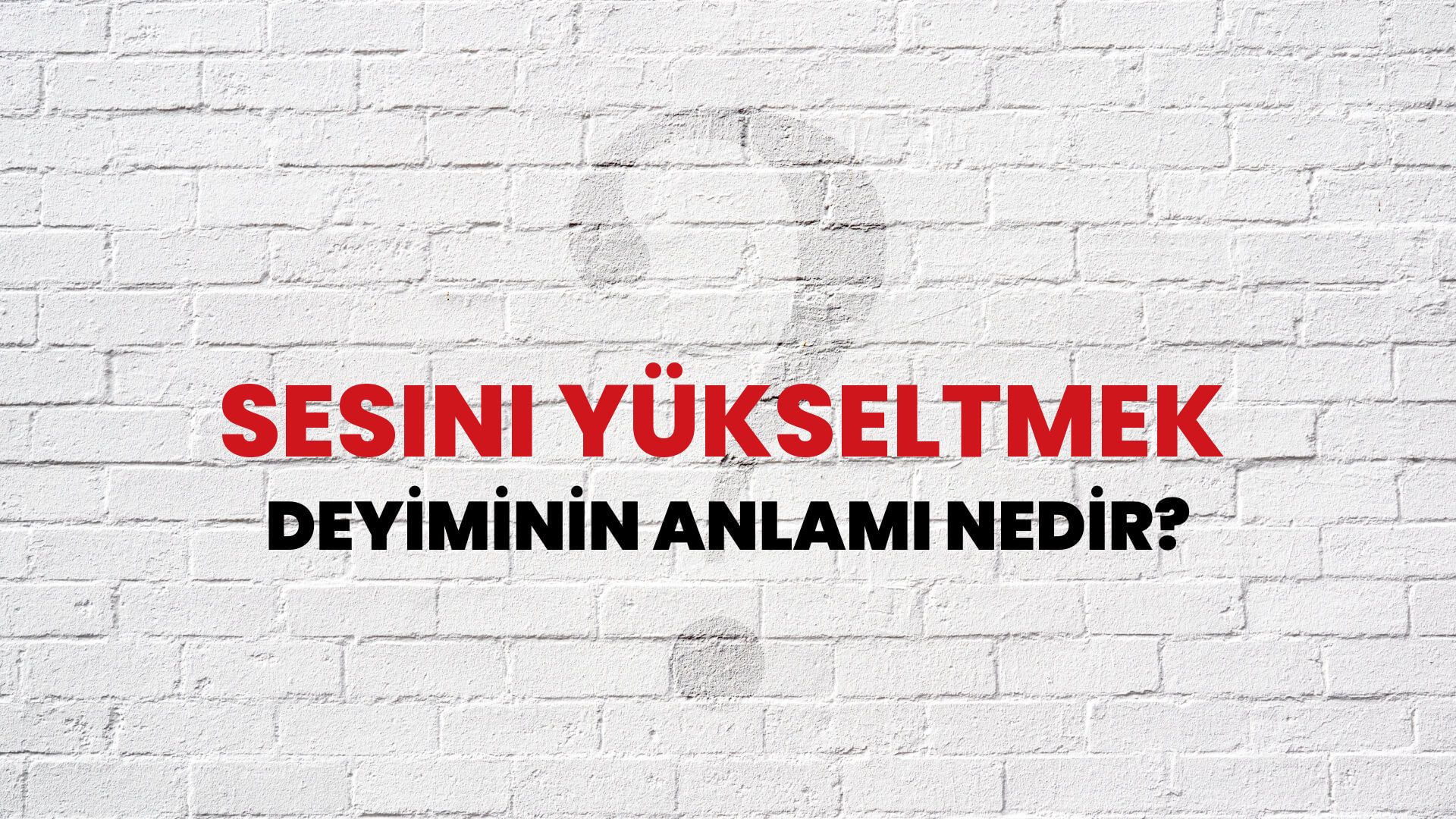 Sesini Yükseltmek Deyiminin Anlamı Nedir?