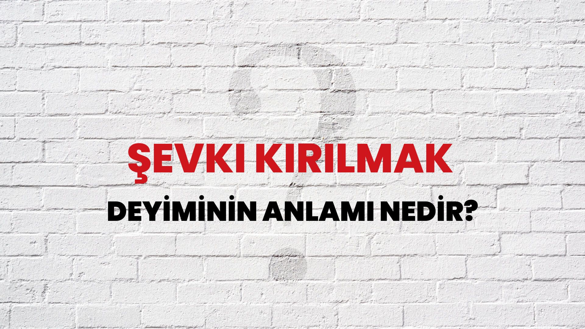 Şevki Kırılmak Deyiminin Anlamı Nedir?