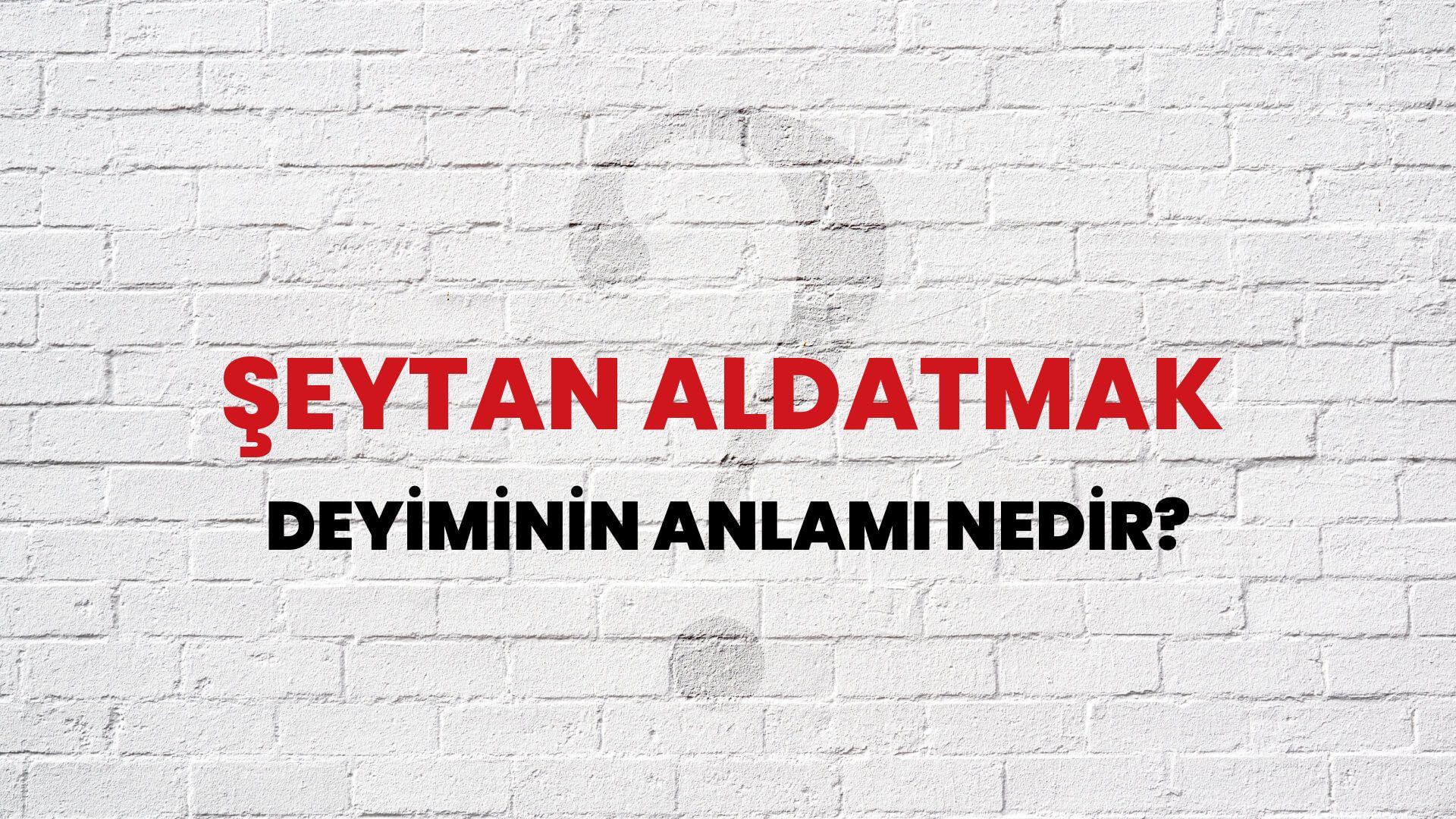 Şeytan Aldatmak Deyiminin Anlamı Nedir?