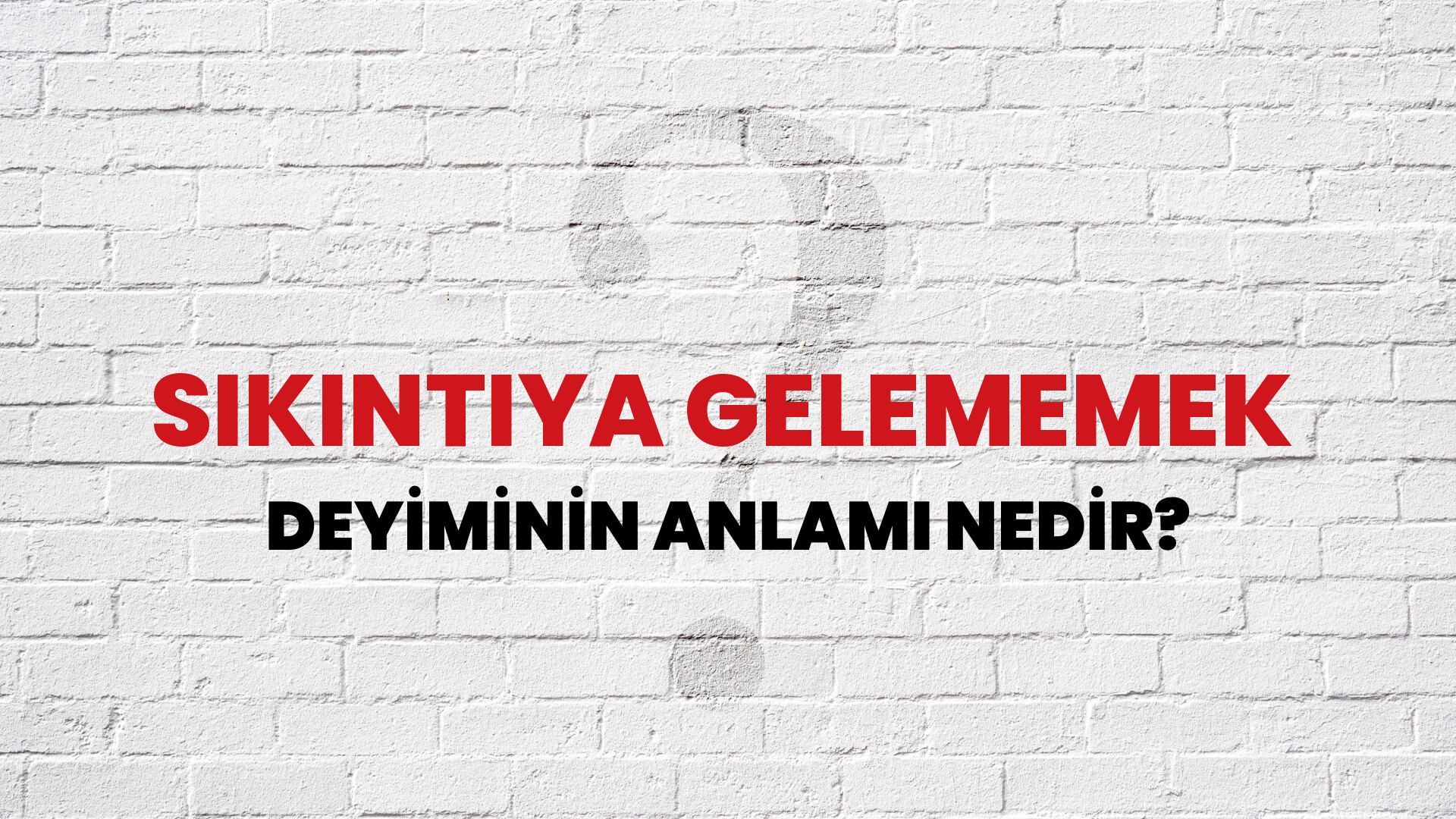 Sıkıntıya Gelememek Deyiminin Anlamı Nedir?