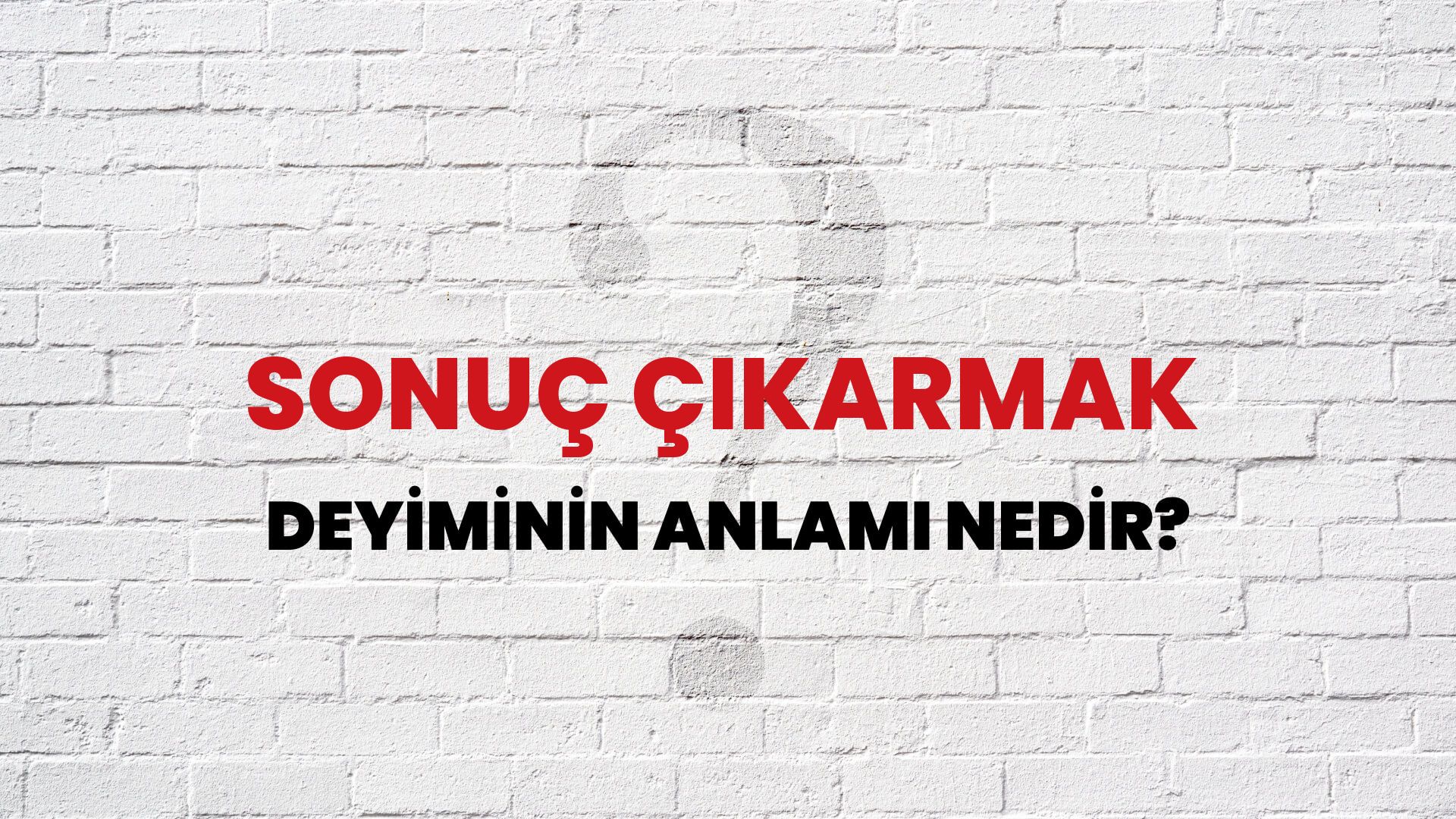 Sonuç Çıkarmak Deyiminin Anlamı Nedir?
