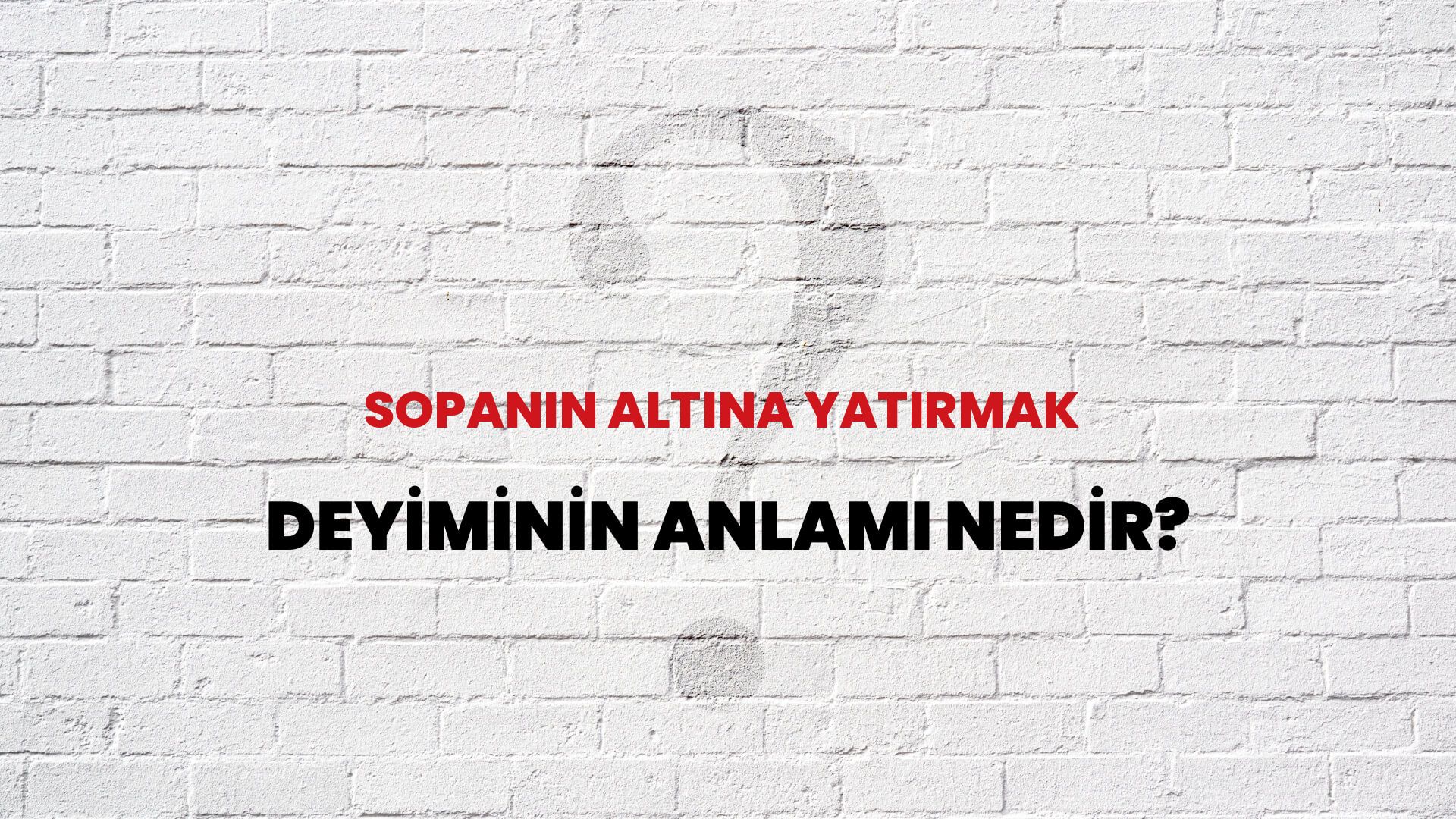 Sopanın Altına Yatırmak Deyiminin Anlamı Nedir?
