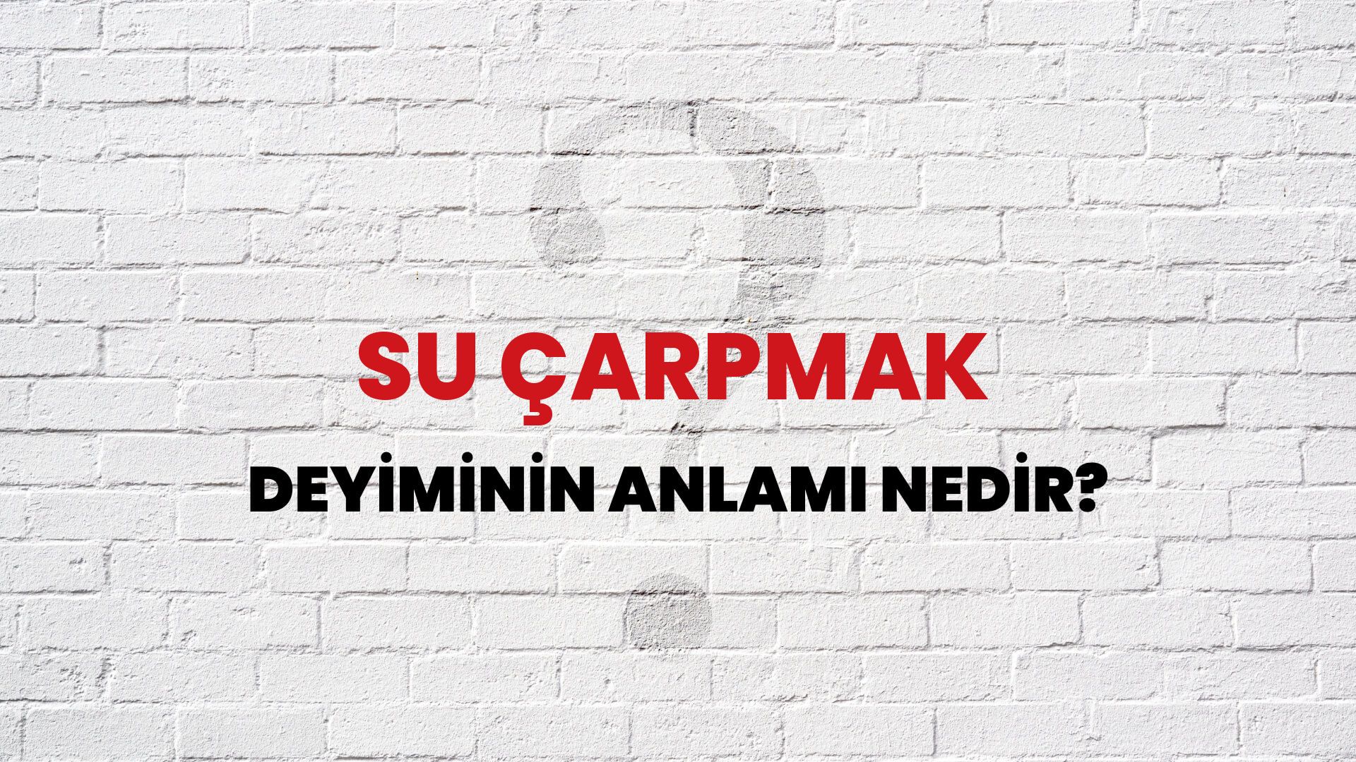 Su Çarpmak Deyiminin Anlamı Nedir?