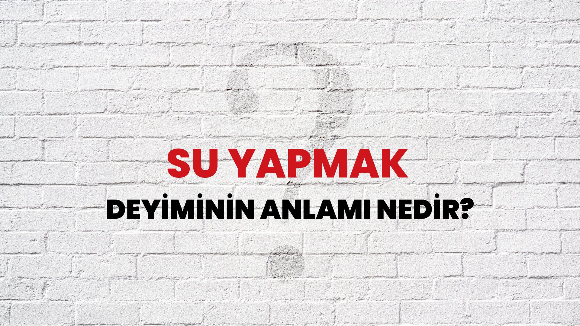 Su Yapmak Deyiminin Anlamı Nedir?