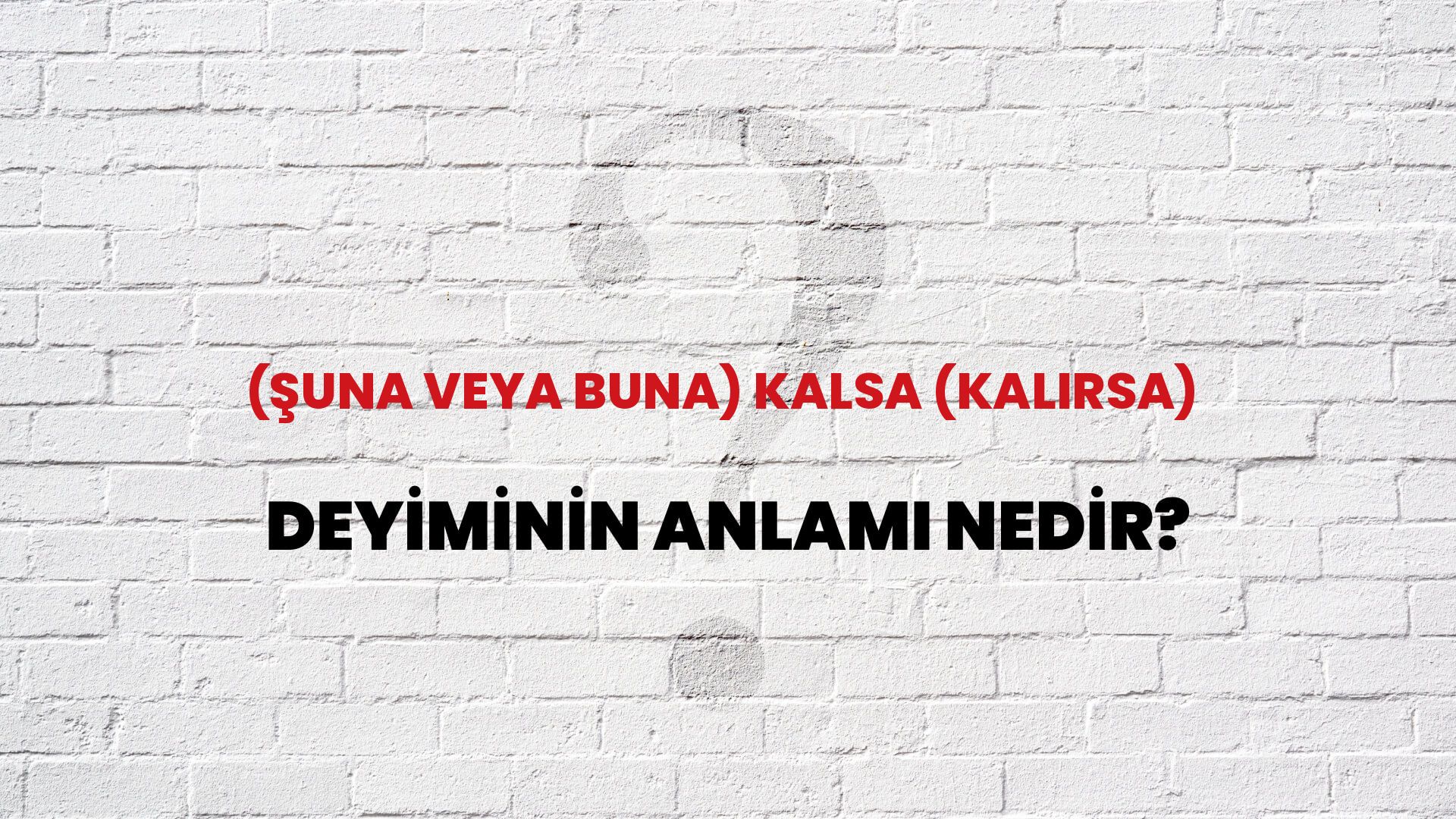 (Şuna Veya Buna) Kalsa (Kalırsa) Deyiminin Anlamı Nedir?