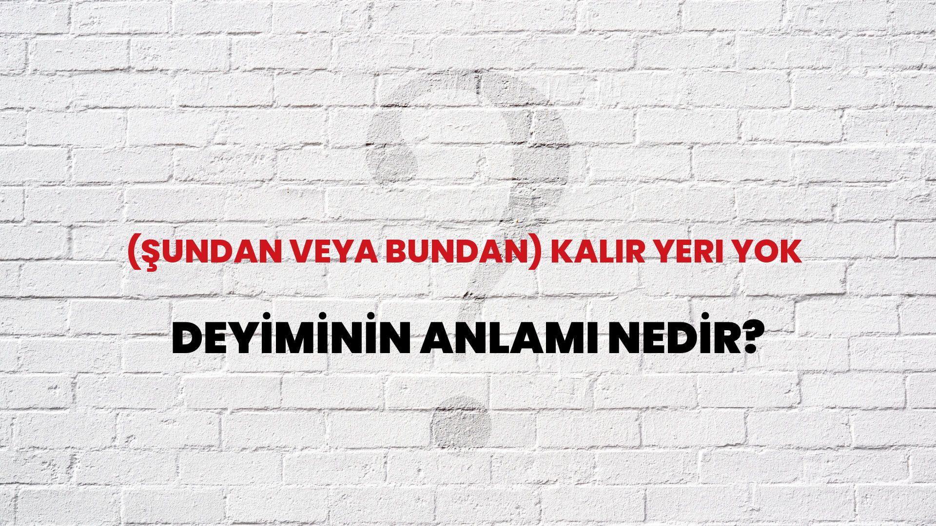 (Şundan Veya Bundan) Kalır Yeri Yok Deyiminin Anlamı Nedir?