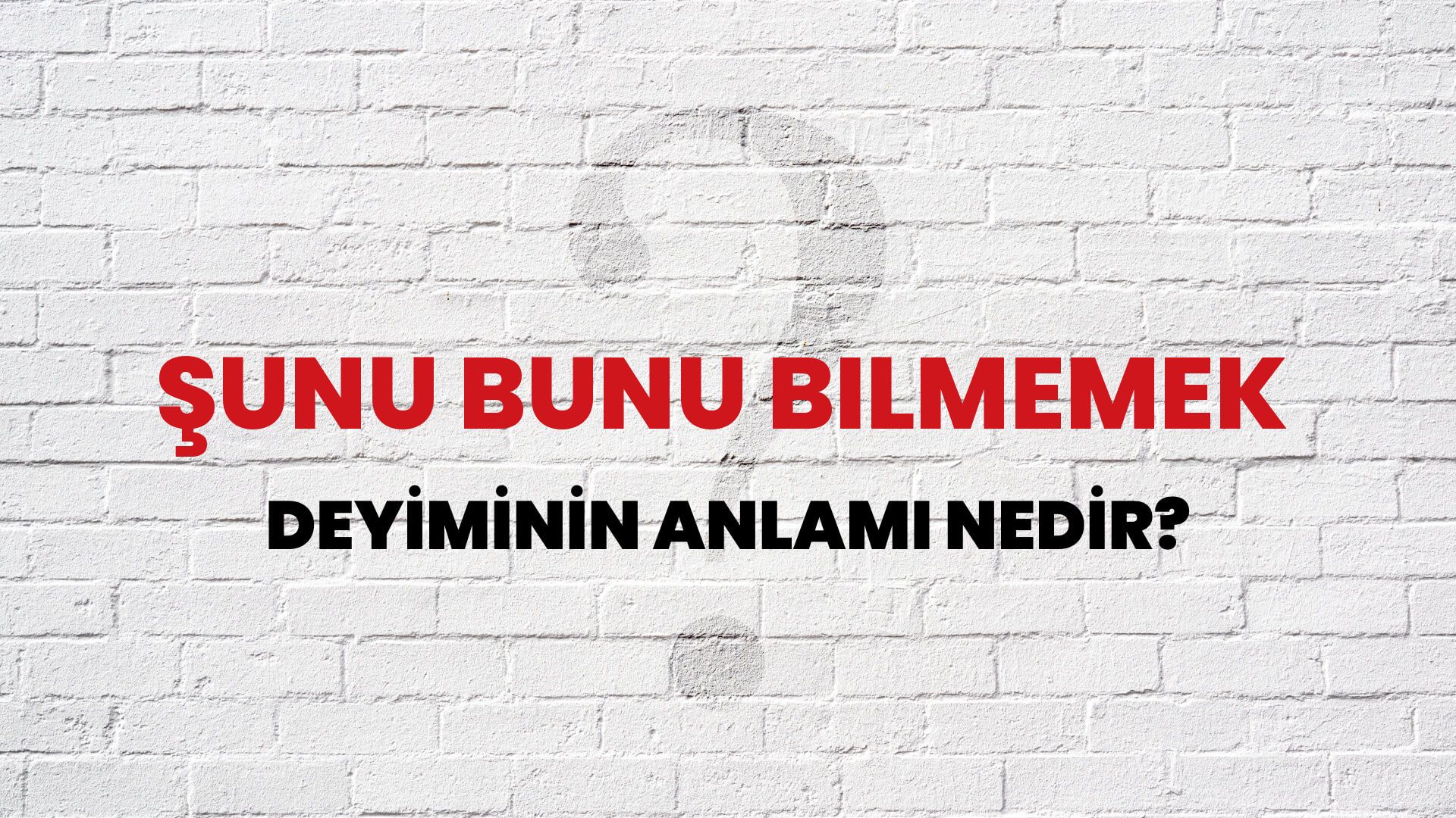 Şunu Bunu Bilmemek Deyiminin Anlamı Nedir?