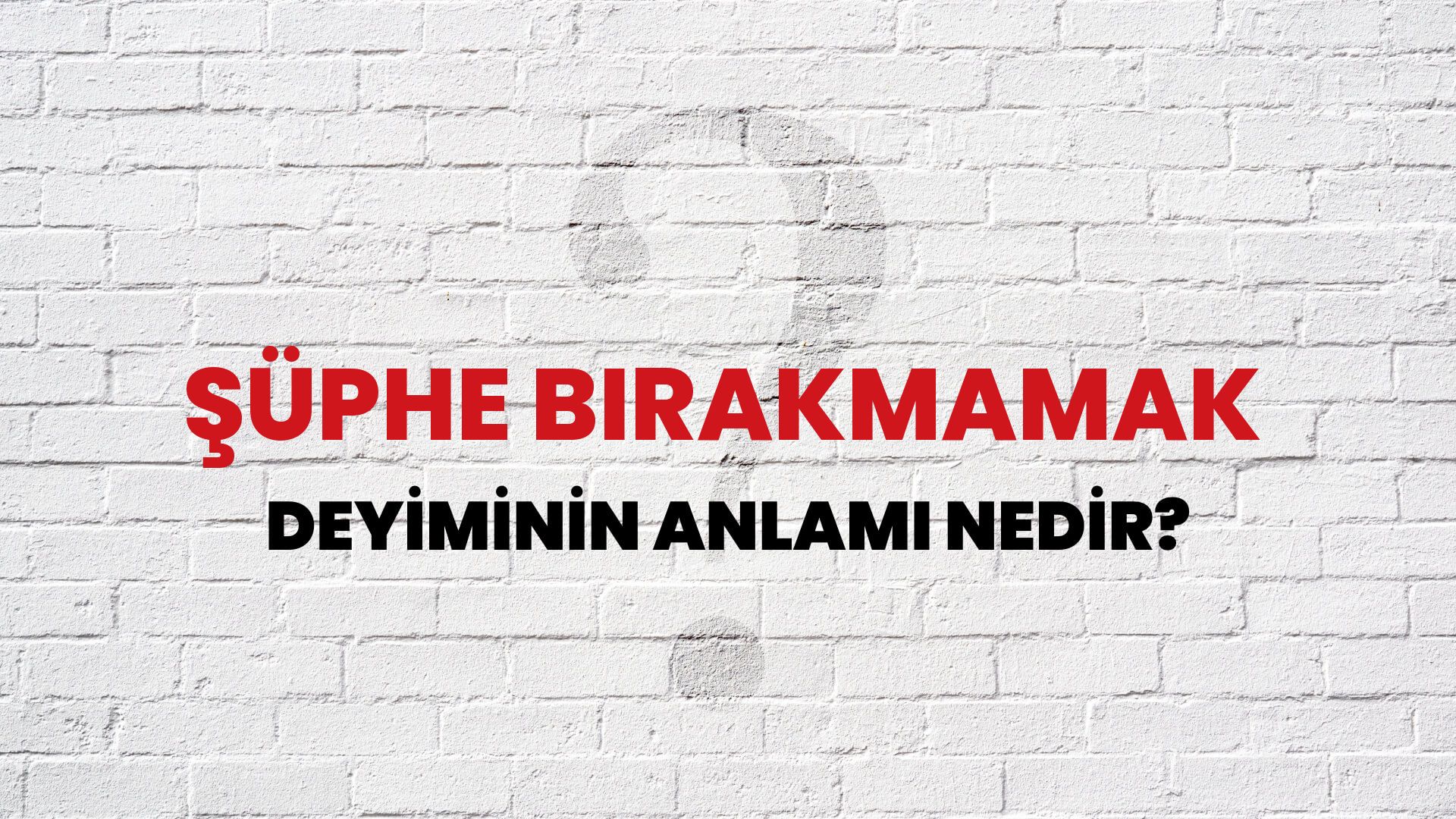 Şüphe Bırakmamak Deyiminin Anlamı Nedir?