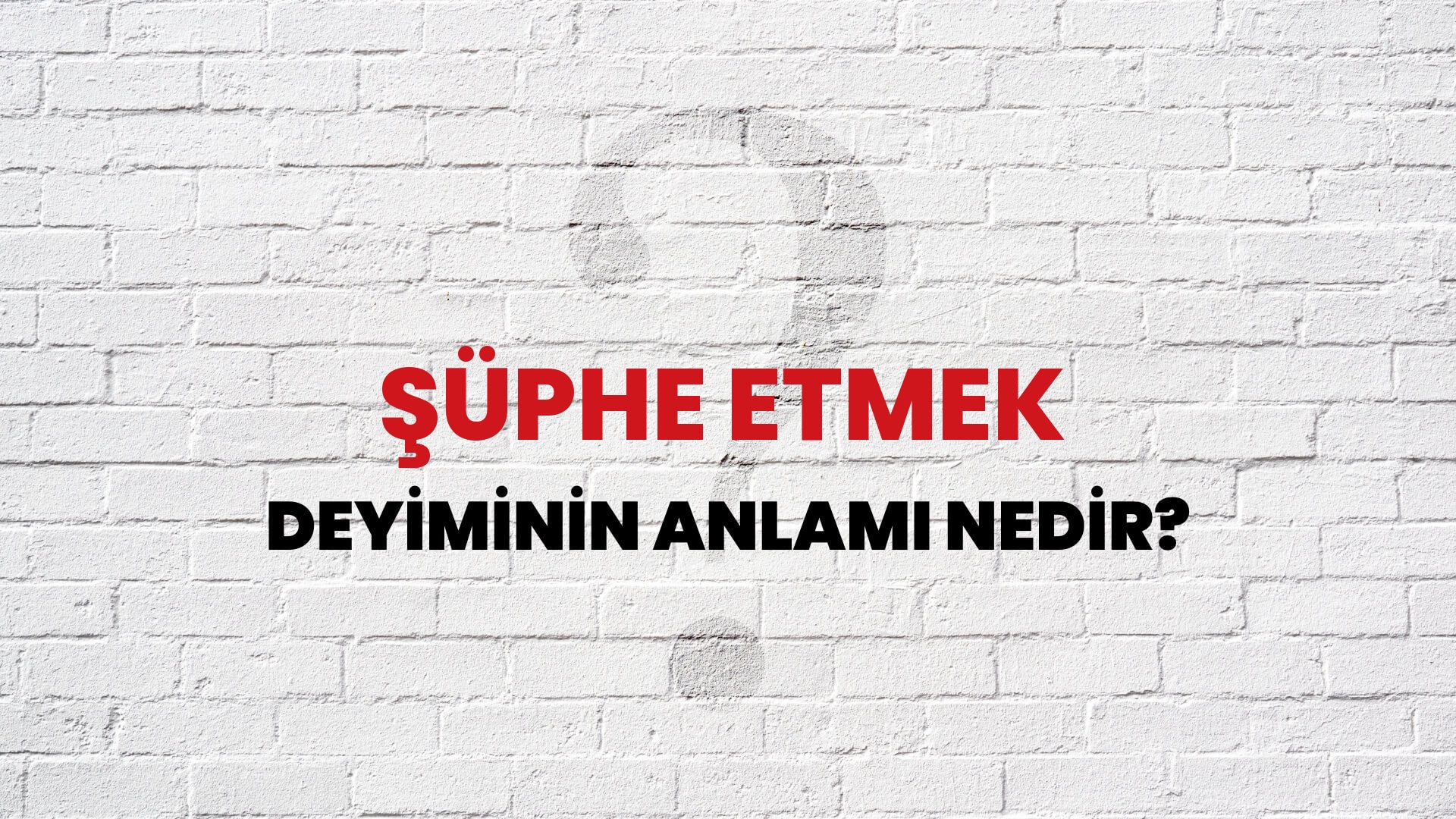Şüphe Etmek Deyiminin Anlamı Nedir?