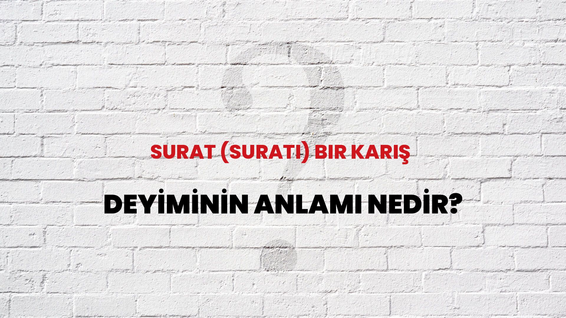 Surat (Suratı) Bir Karış Deyiminin Anlamı Nedir?