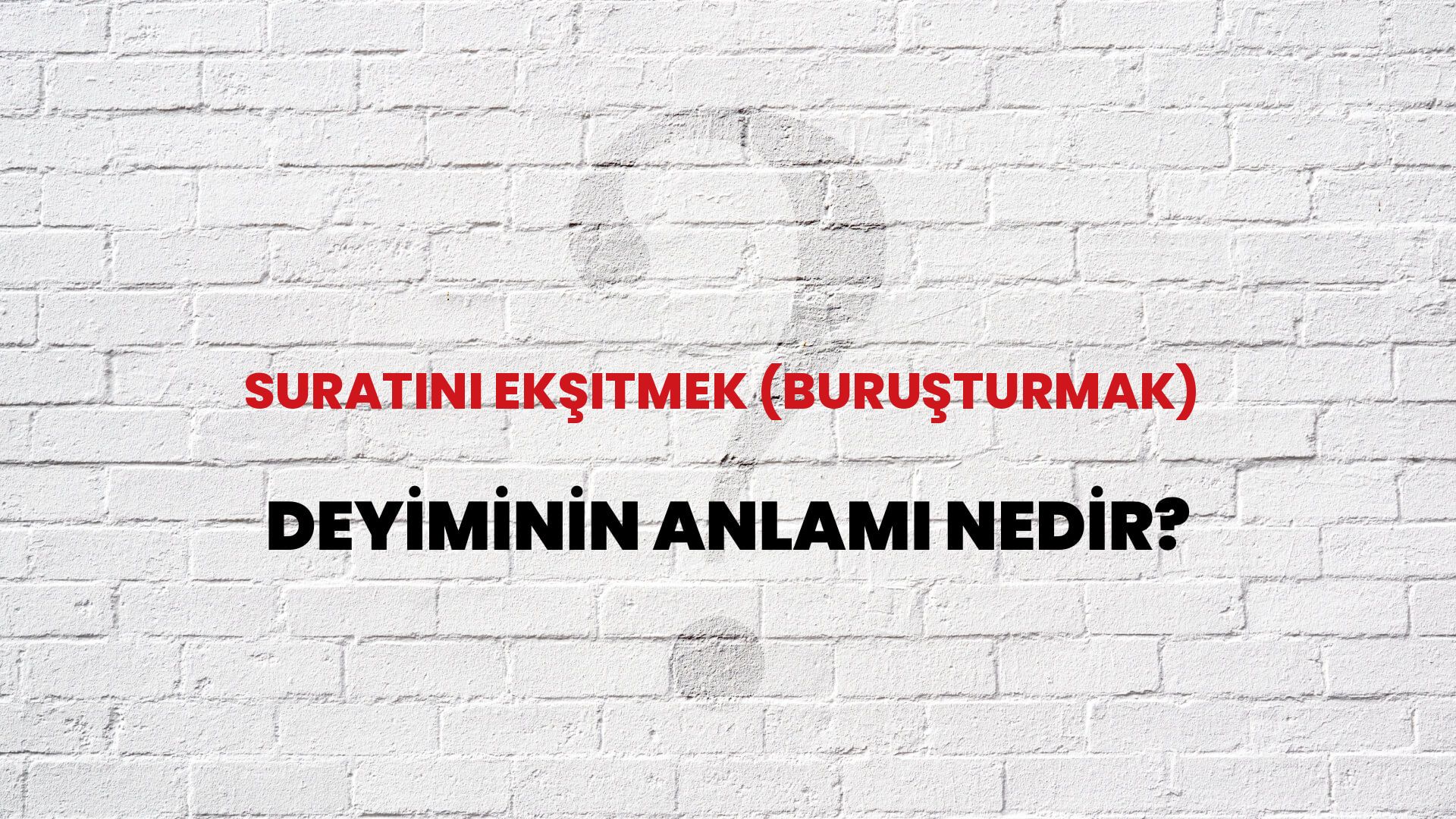 Suratını Ekşitmek (Buruşturmak) Deyiminin Anlamı Nedir?