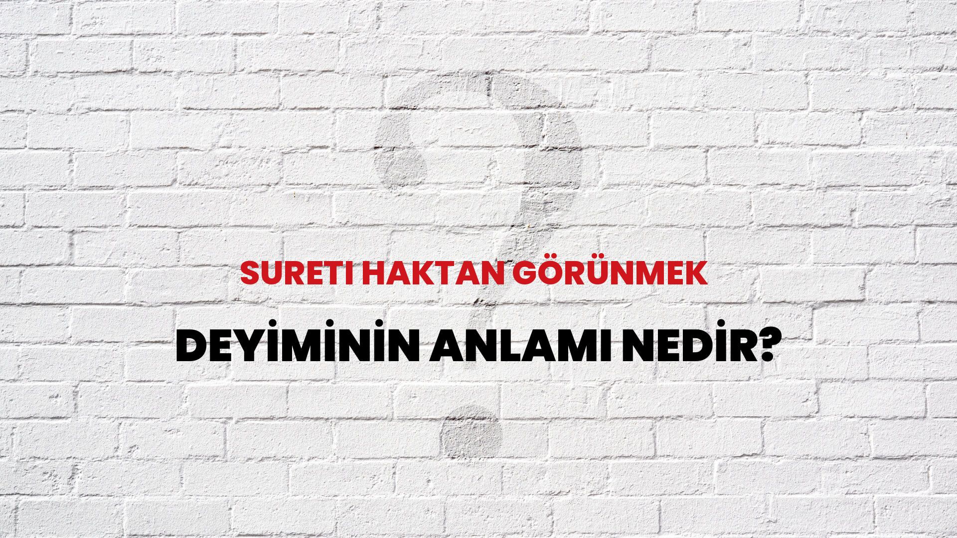 Sureti Haktan Görünmek Deyiminin Anlamı Nedir?