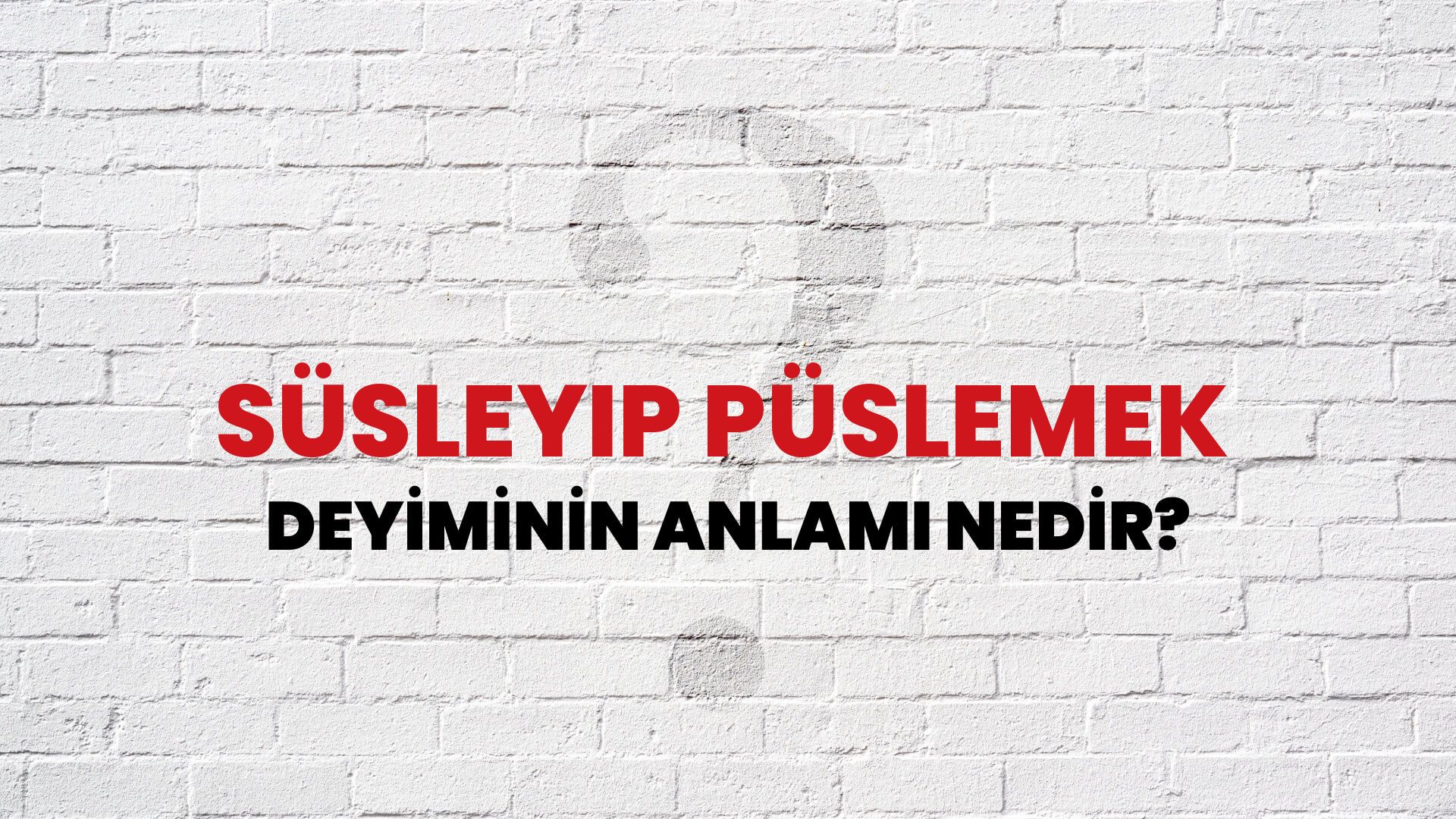 Süsleyip Püslemek Deyiminin Anlamı Nedir?