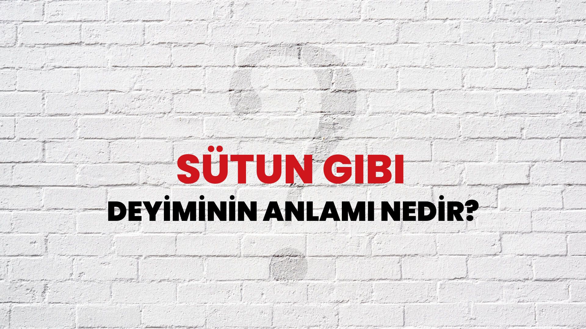 Sütun Gibi Deyiminin Anlamı Nedir?
