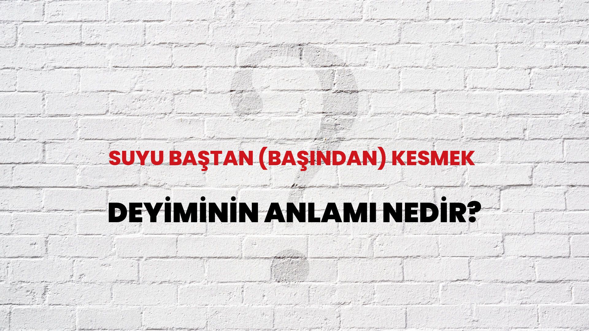Suyu Baştan (Başından) Kesmek Deyiminin Anlamı Nedir?