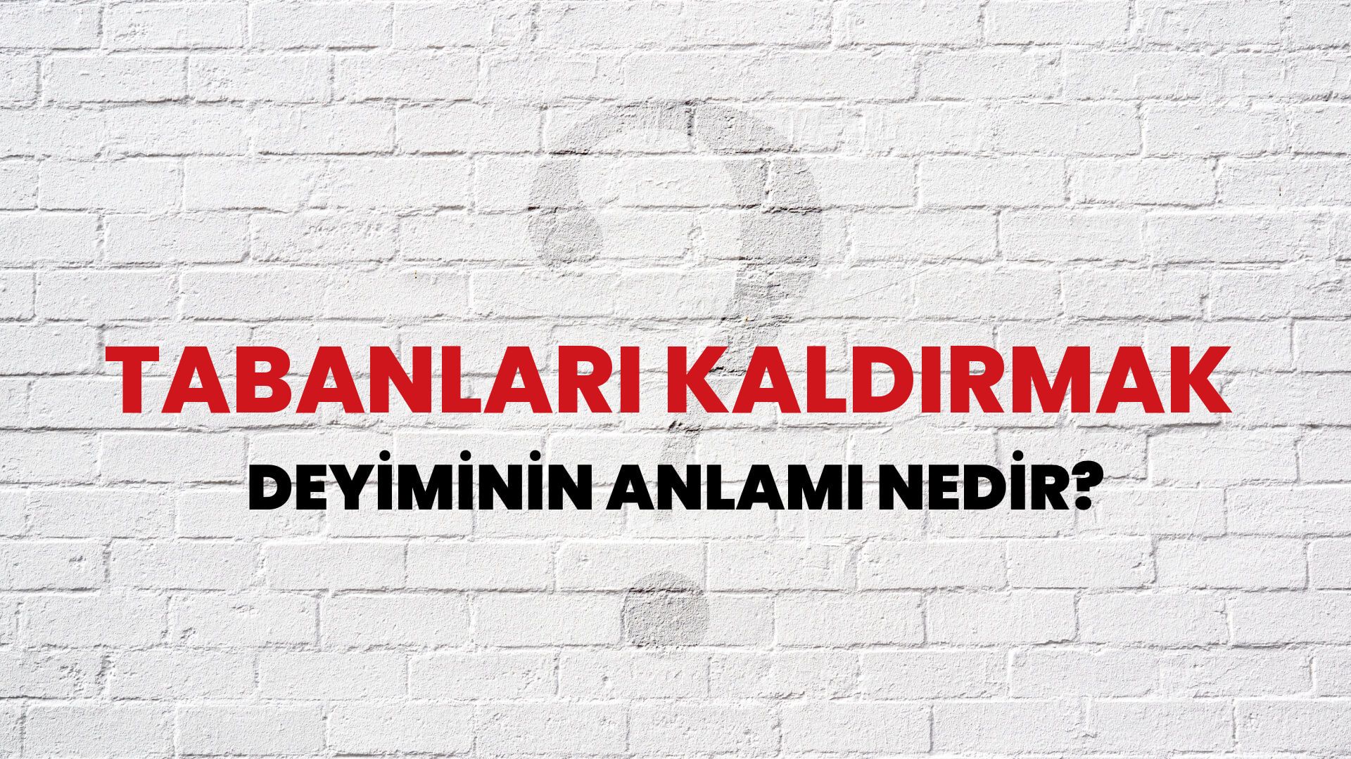Tabanları Kaldırmak Deyiminin Anlamı Nedir?