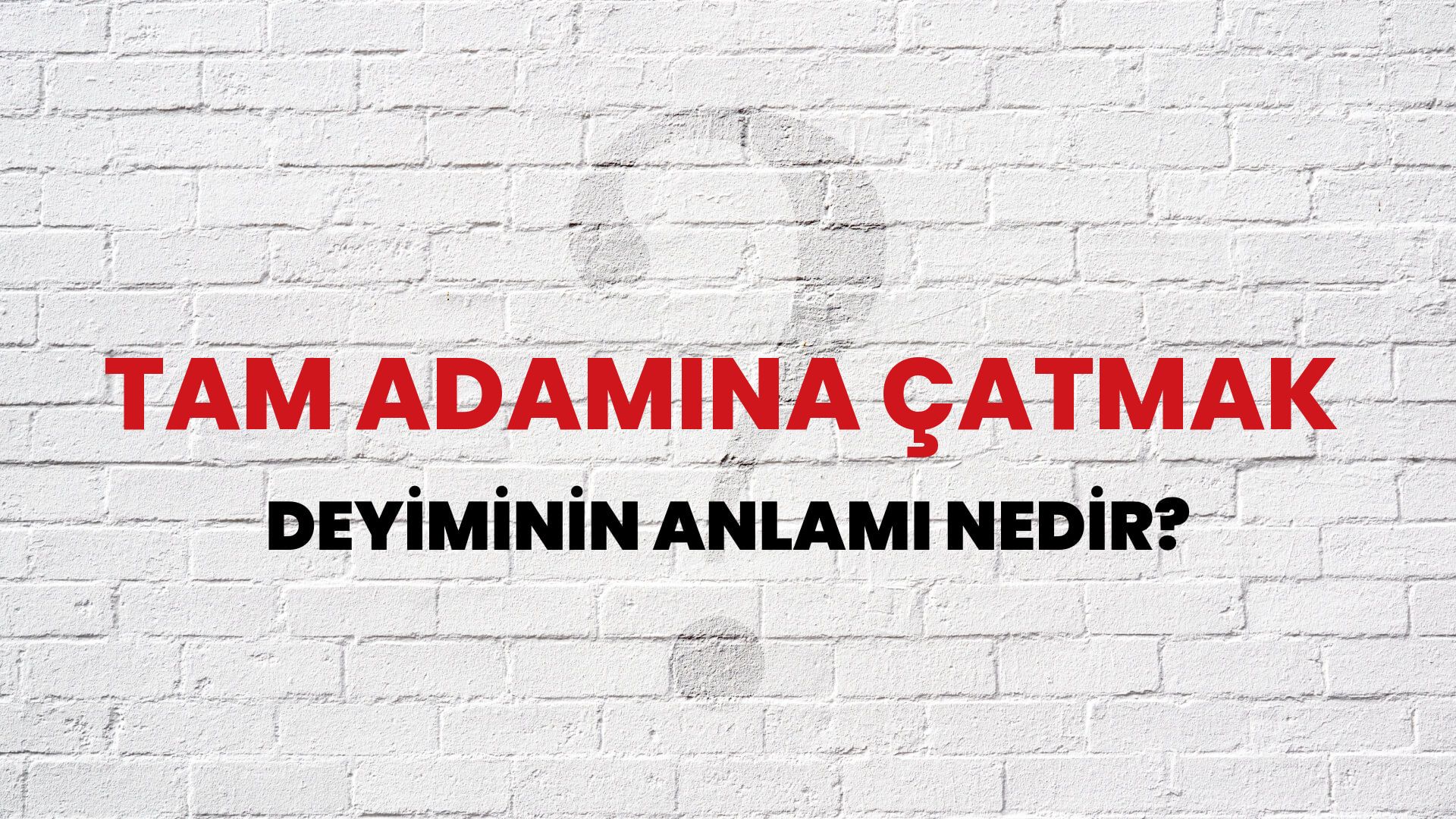 Tam Adamına Çatmak Deyiminin Anlamı Nedir?