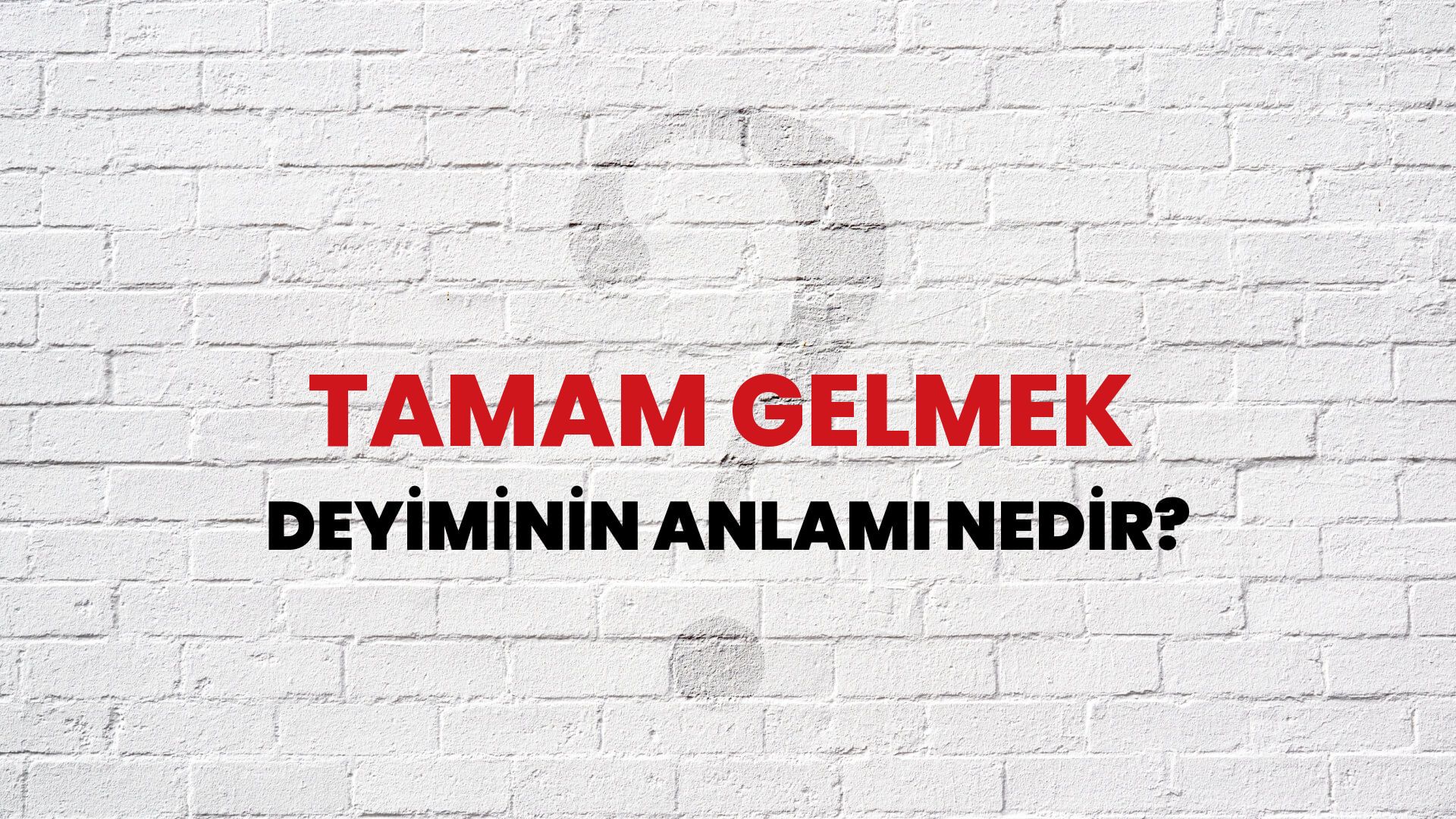 Tamam Gelmek Deyiminin Anlamı Nedir?