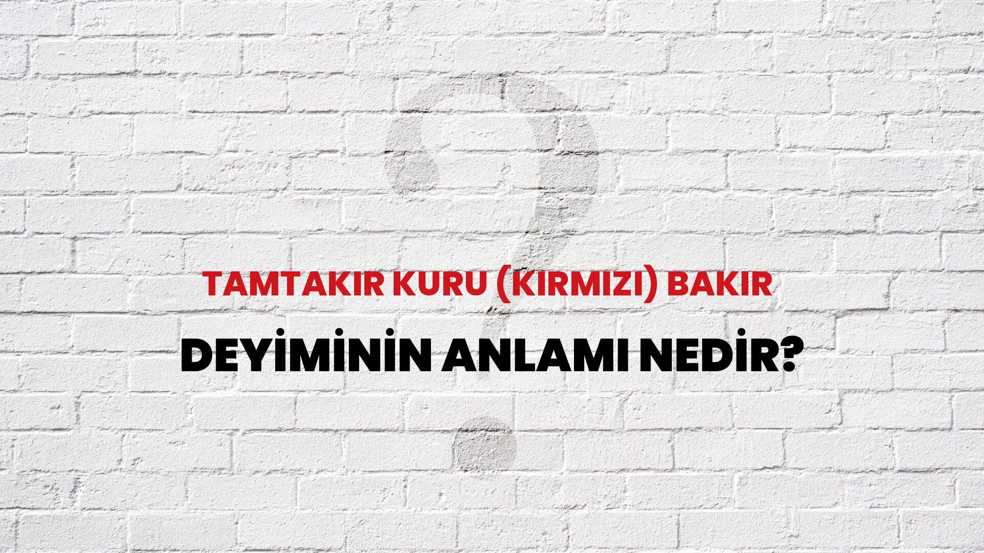 Tamtakır Kuru (Kırmızı) Bakır Deyiminin Anlamı Nedir?