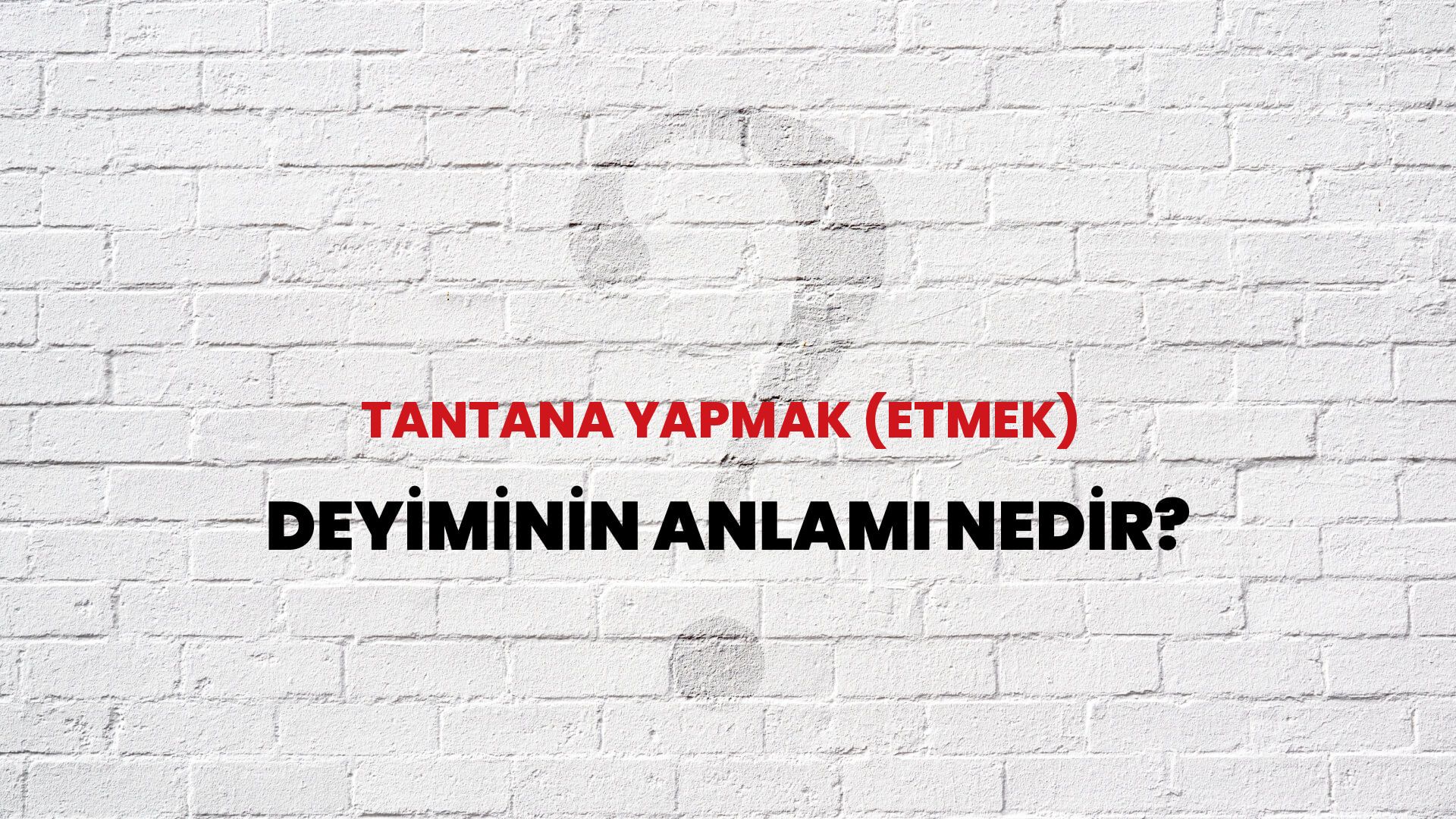 Tantana Yapmak (Etmek) Deyiminin Anlamı Nedir?