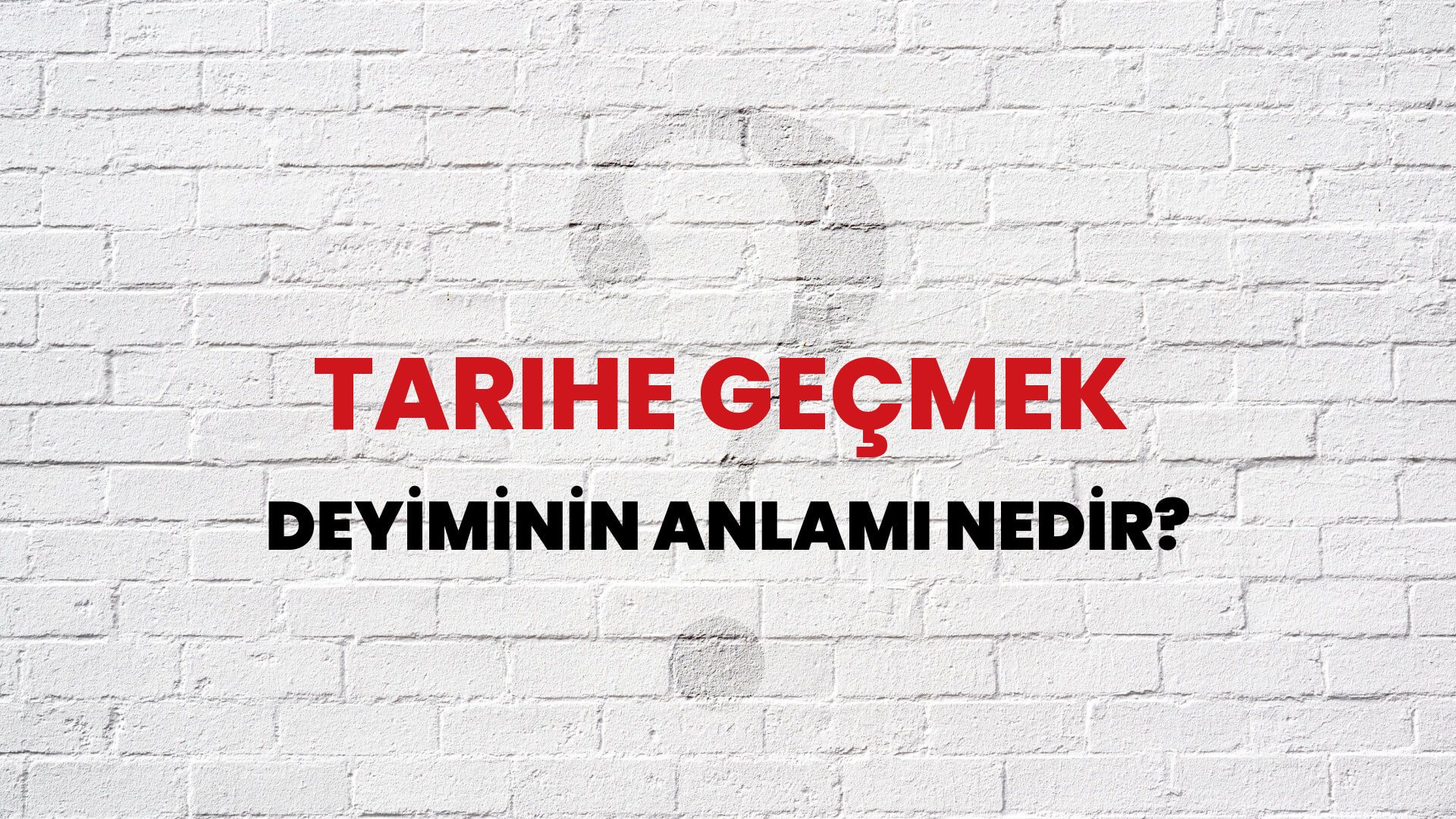 Tarihe Geçmek Deyiminin Anlamı Nedir?