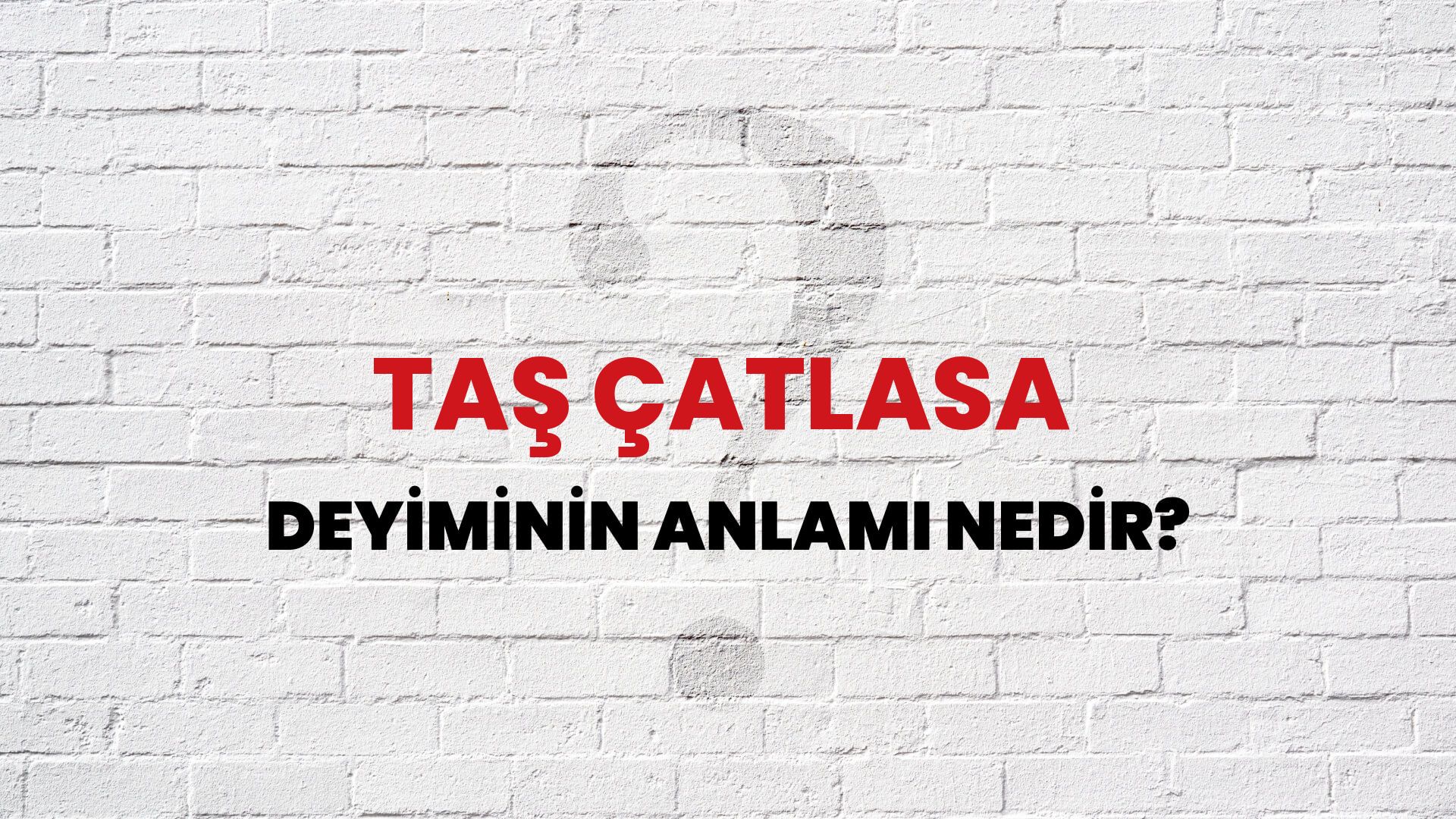 Taş Çatlasa Deyiminin Anlamı Nedir?
