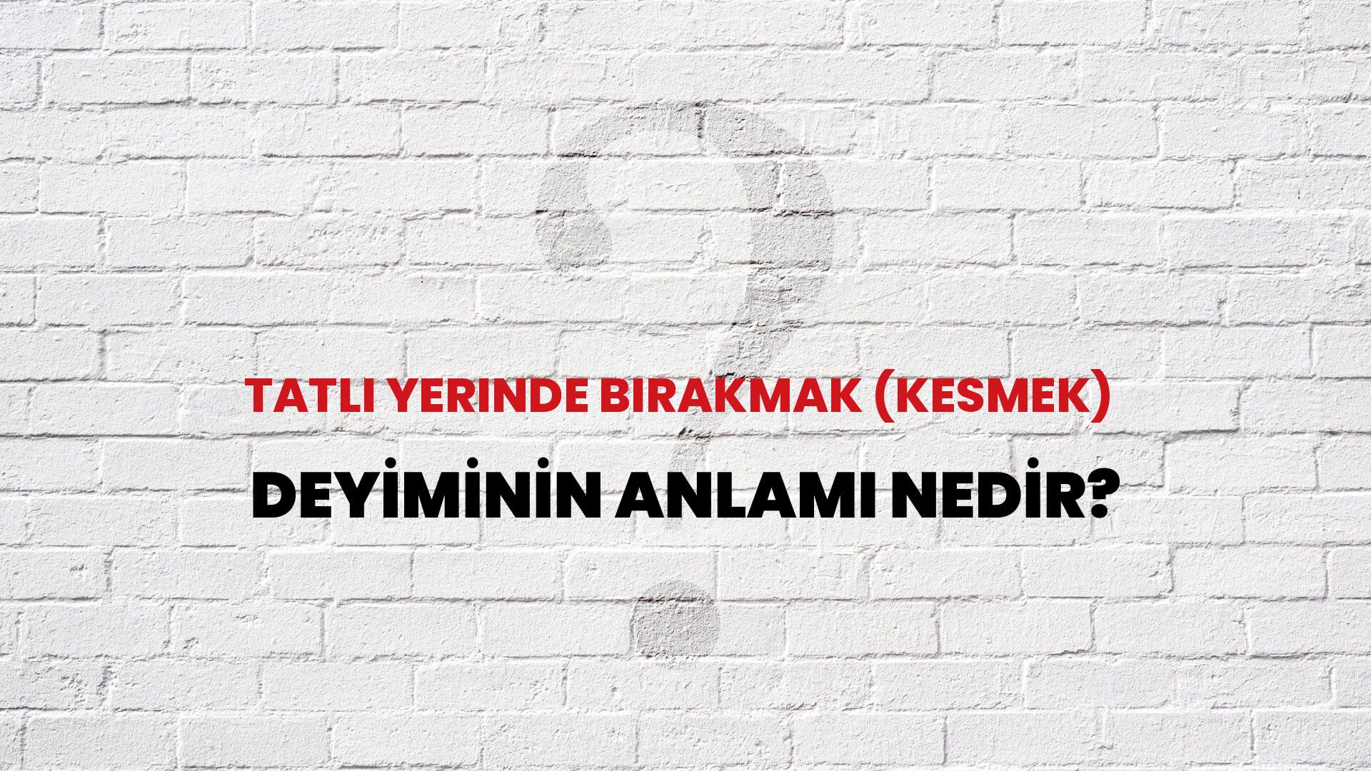 Tatlı Yerinde Bırakmak (Kesmek) Deyiminin Anlamı Nedir?