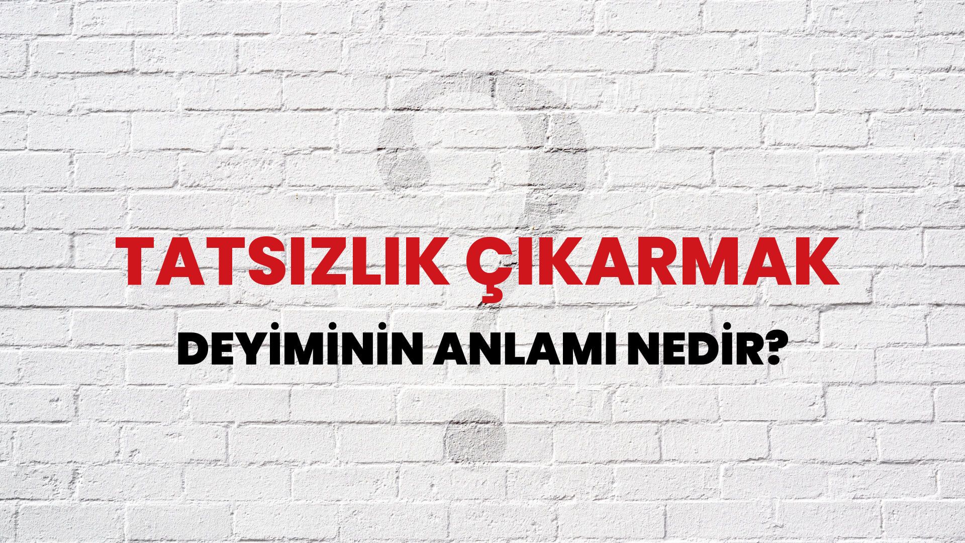 Tatsızlık Çıkarmak Deyiminin Anlamı Nedir?