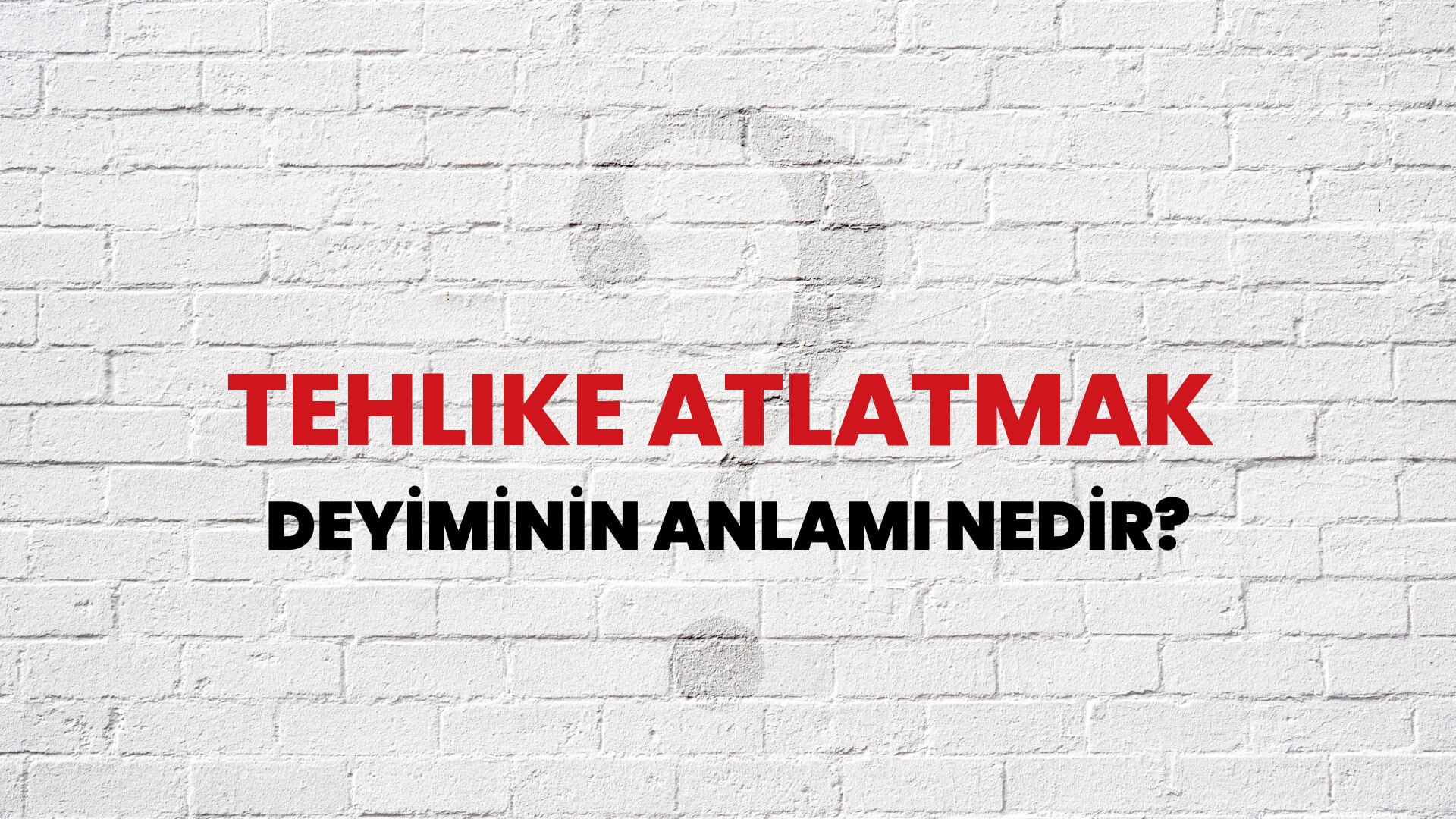 Tehlike Atlatmak Deyiminin Anlamı Nedir?