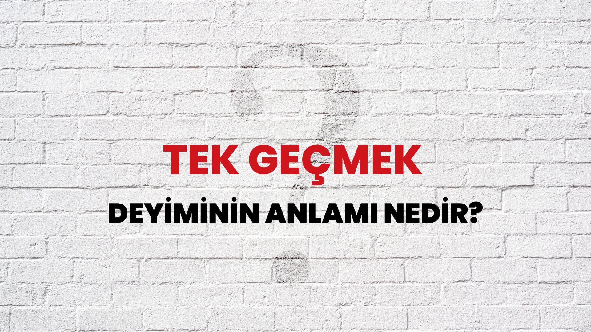 Tek Geçmek Deyiminin Anlamı Nedir?