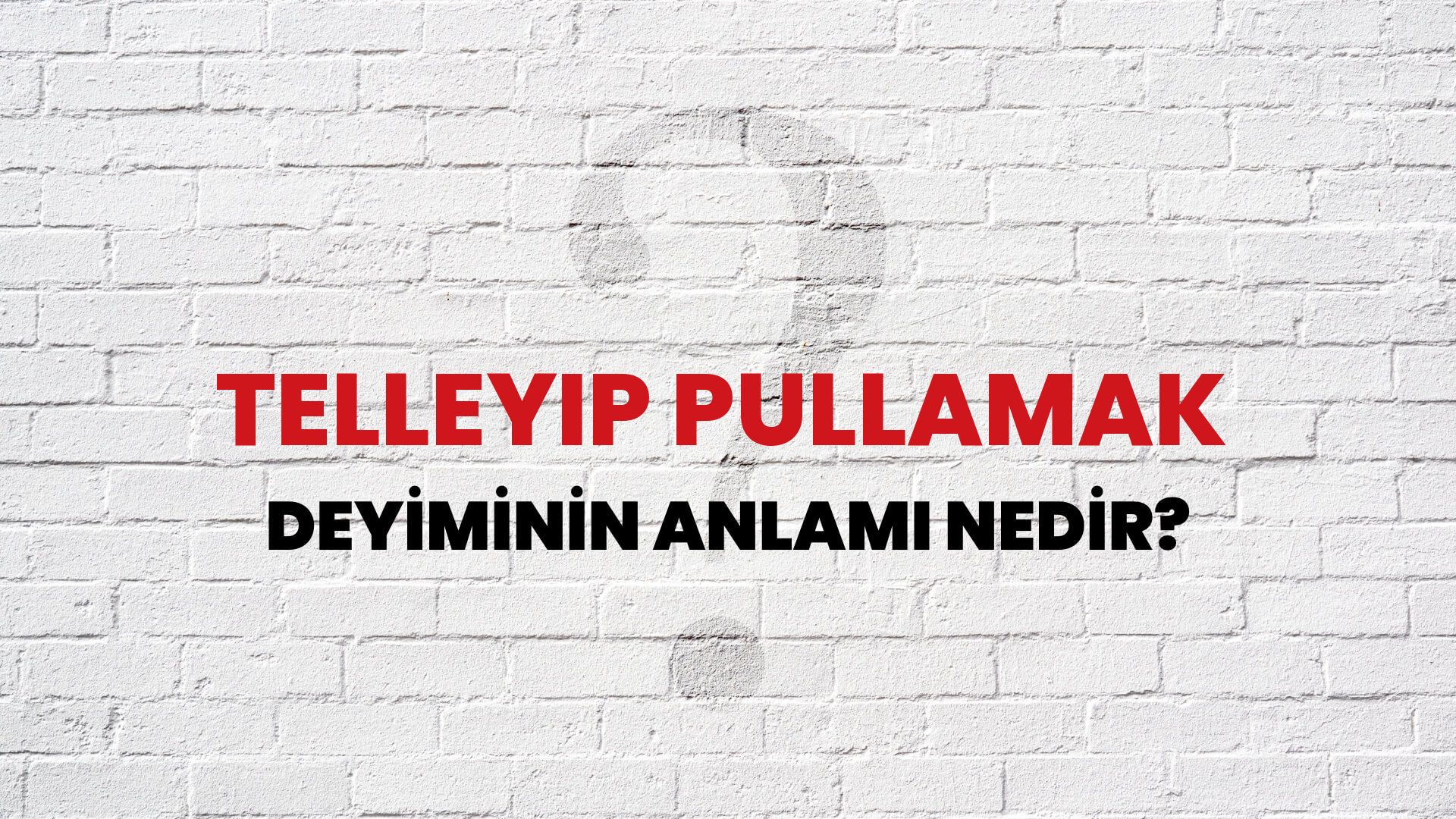 Telleyip Pullamak Deyiminin Anlamı Nedir?