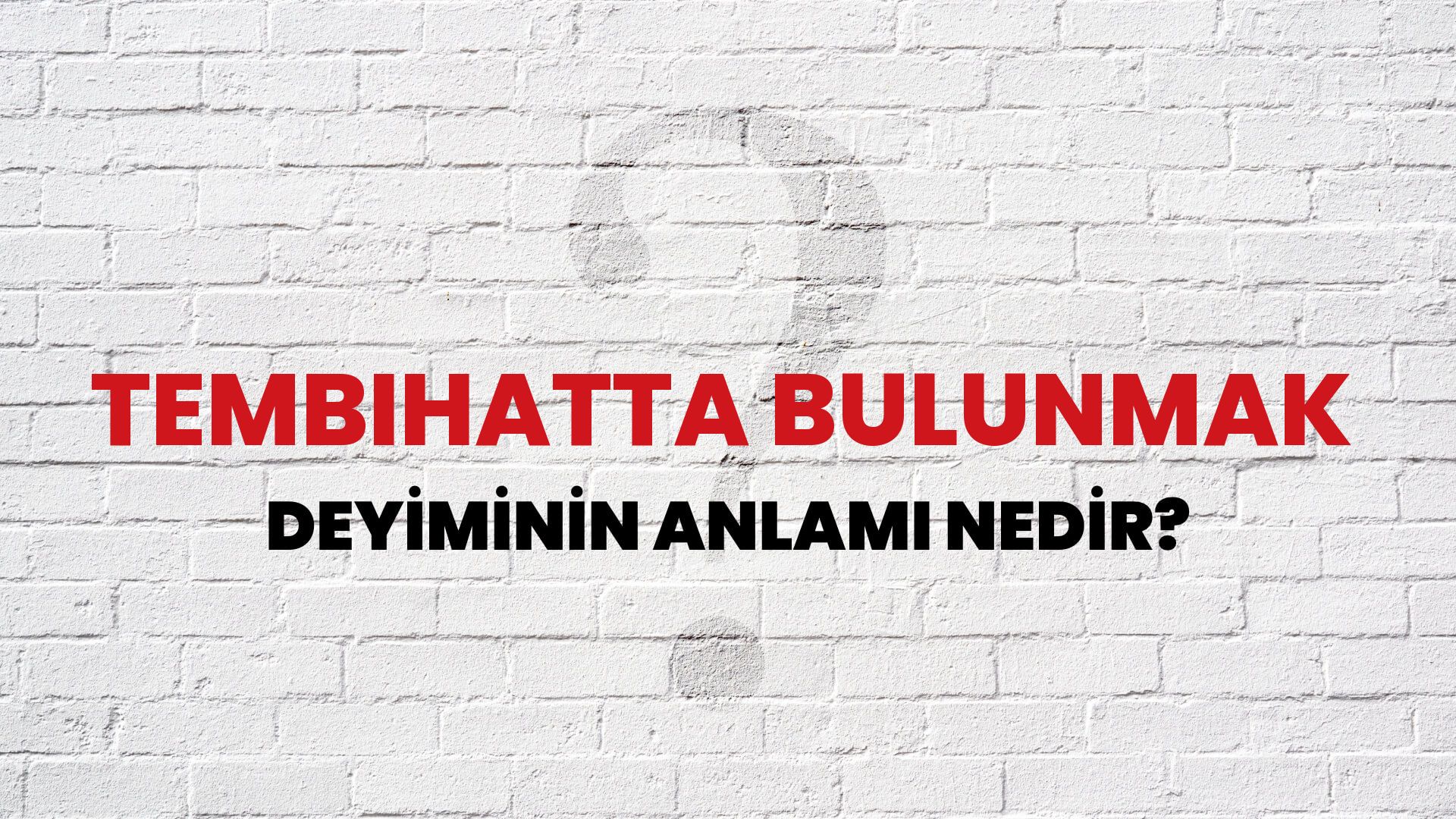 Tembihatta Bulunmak Deyiminin Anlamı Nedir?