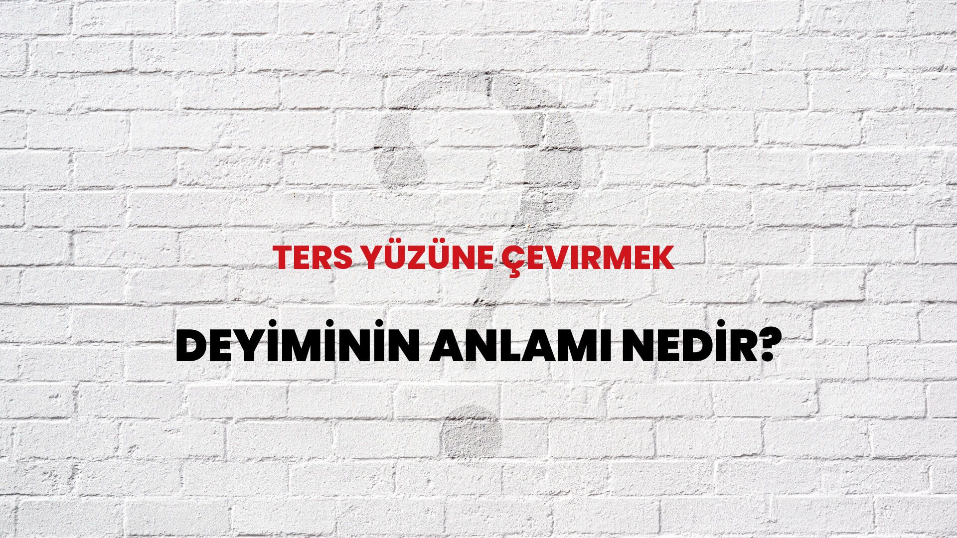 Ters Yüzüne Çevirmek Deyiminin Anlamı Nedir?
