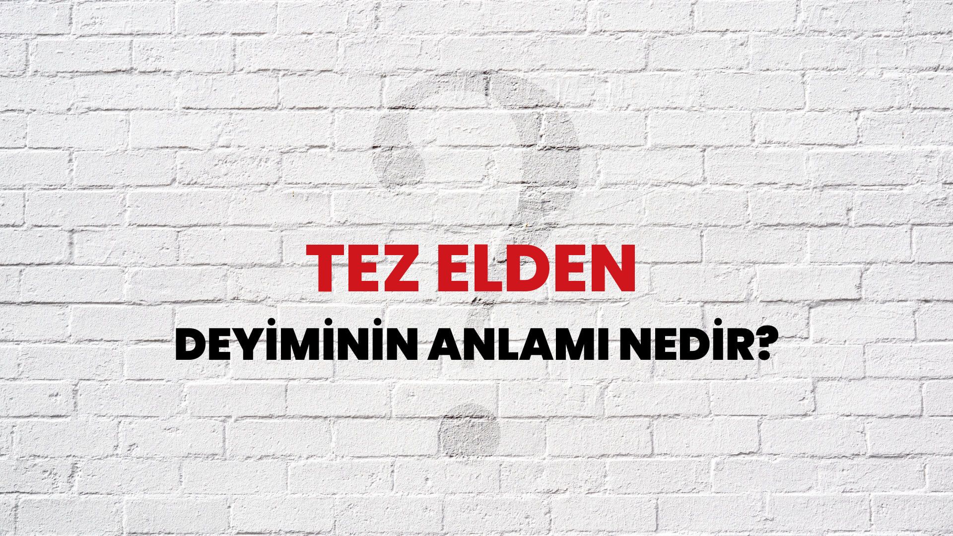 Tez Elden Deyiminin Anlamı Nedir?