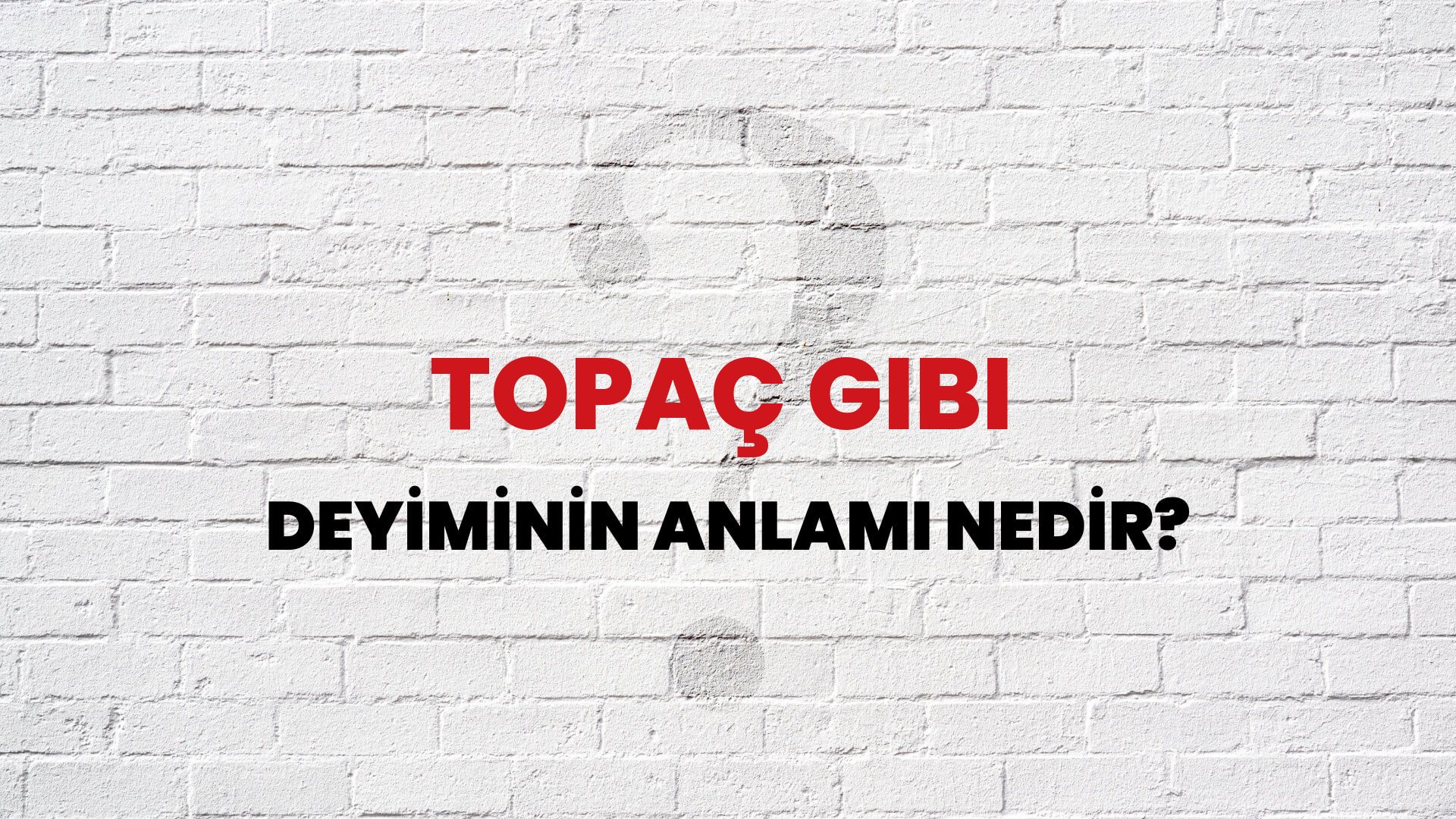 Topaç Gibi Deyiminin Anlamı Nedir?